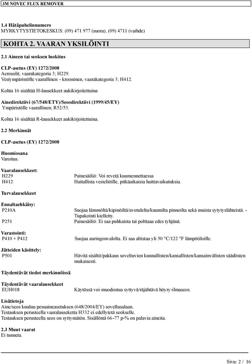 Kohta 16 ssältää R-lausekkeet aukkrjotettuna. 2.2 Merknnät CLP-asetus (EY) 1272/2008 Huomosana Varotus.