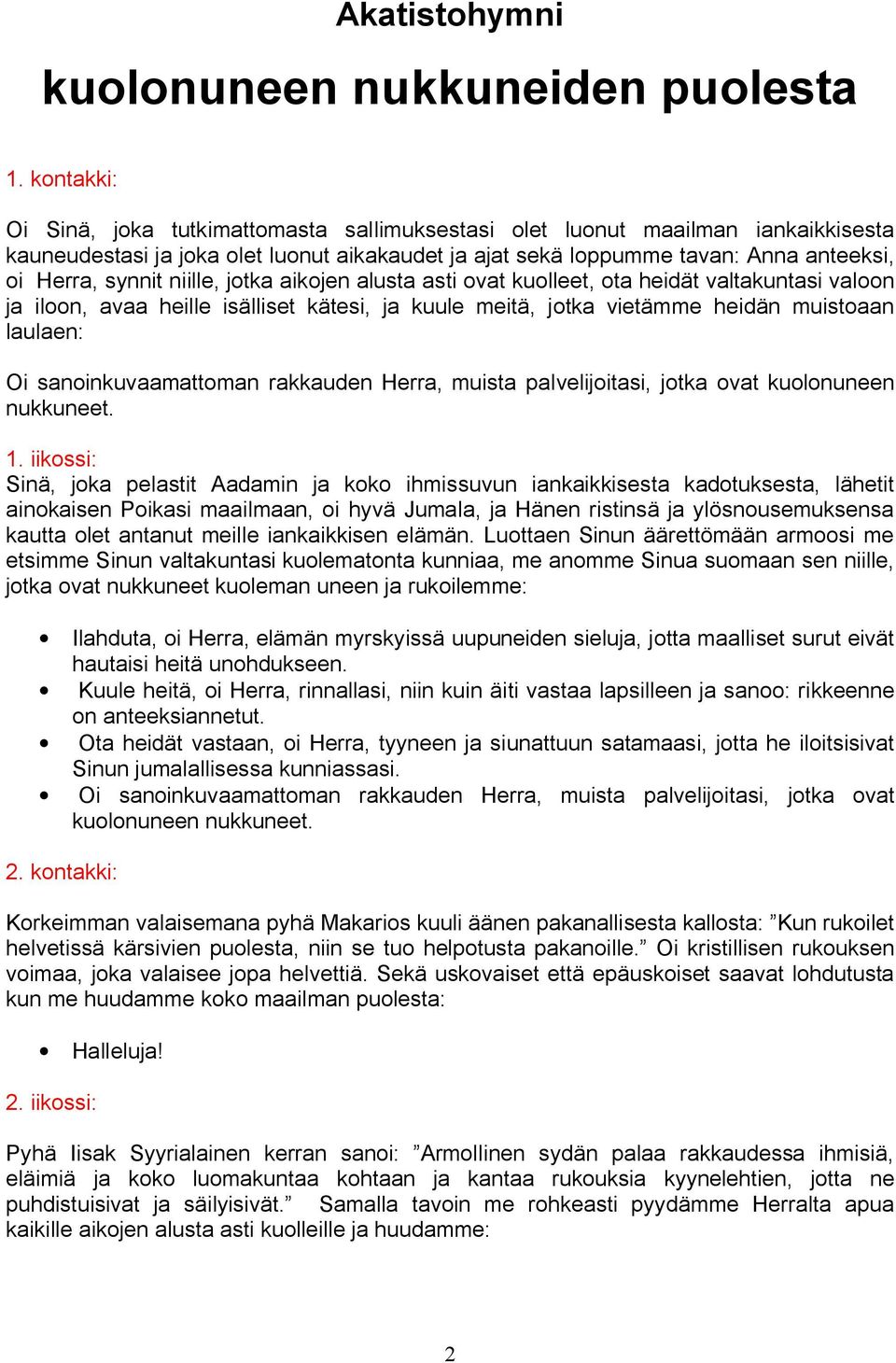 niille, jotka aikojen alusta asti ovat kuolleet, ota heidät valtakuntasi valoon ja iloon, avaa heille isälliset kätesi, ja kuule meitä, jotka vietämme heidän muistoaan laulaen: Oi sanoinkuvaamattoman