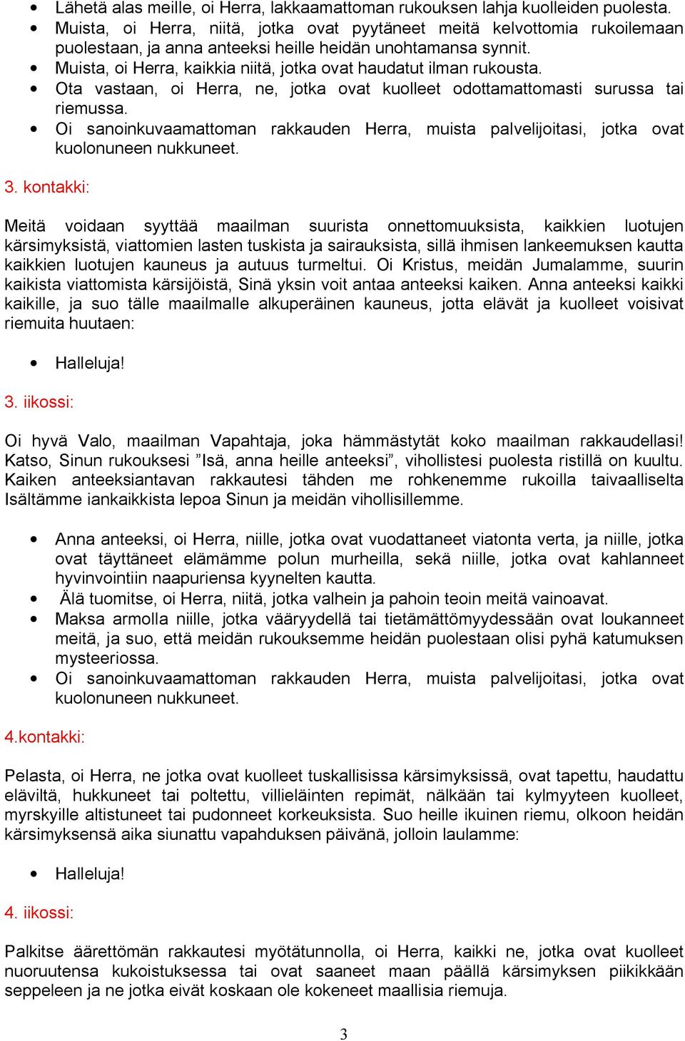 Muista, oi Herra, kaikkia niitä, jotka ovat haudatut ilman rukousta. Ota vastaan, oi Herra, ne, jotka ovat kuolleet odottamattomasti surussa tai riemussa. 3.