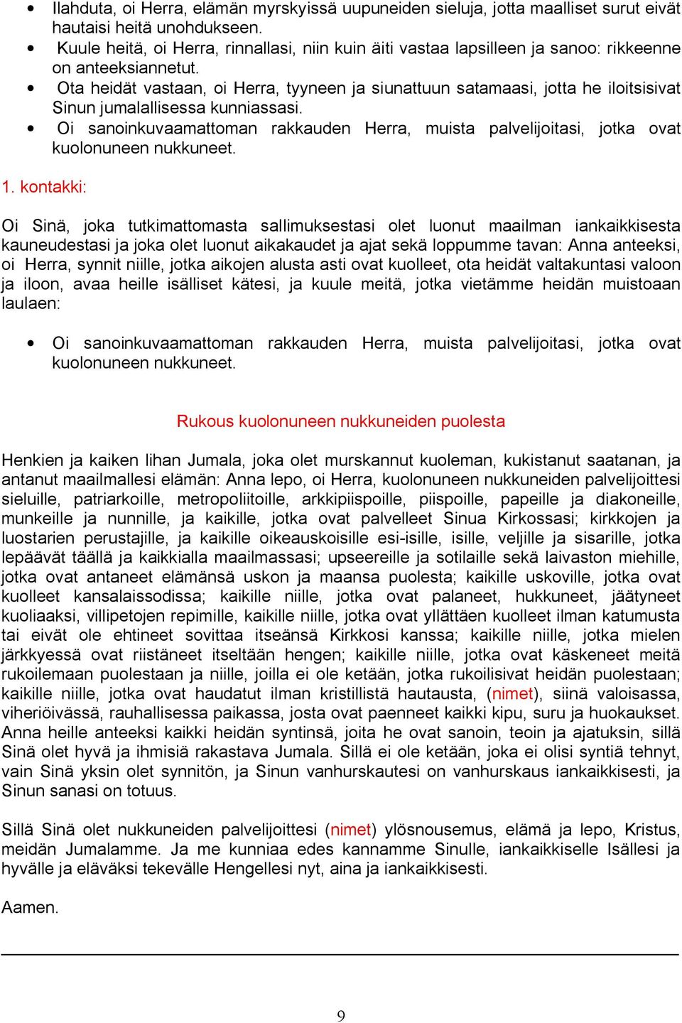 Ota heidät vastaan, oi Herra, tyyneen ja siunattuun satamaasi, jotta he iloitsisivat Sinun jumalallisessa kunniassasi. 1.