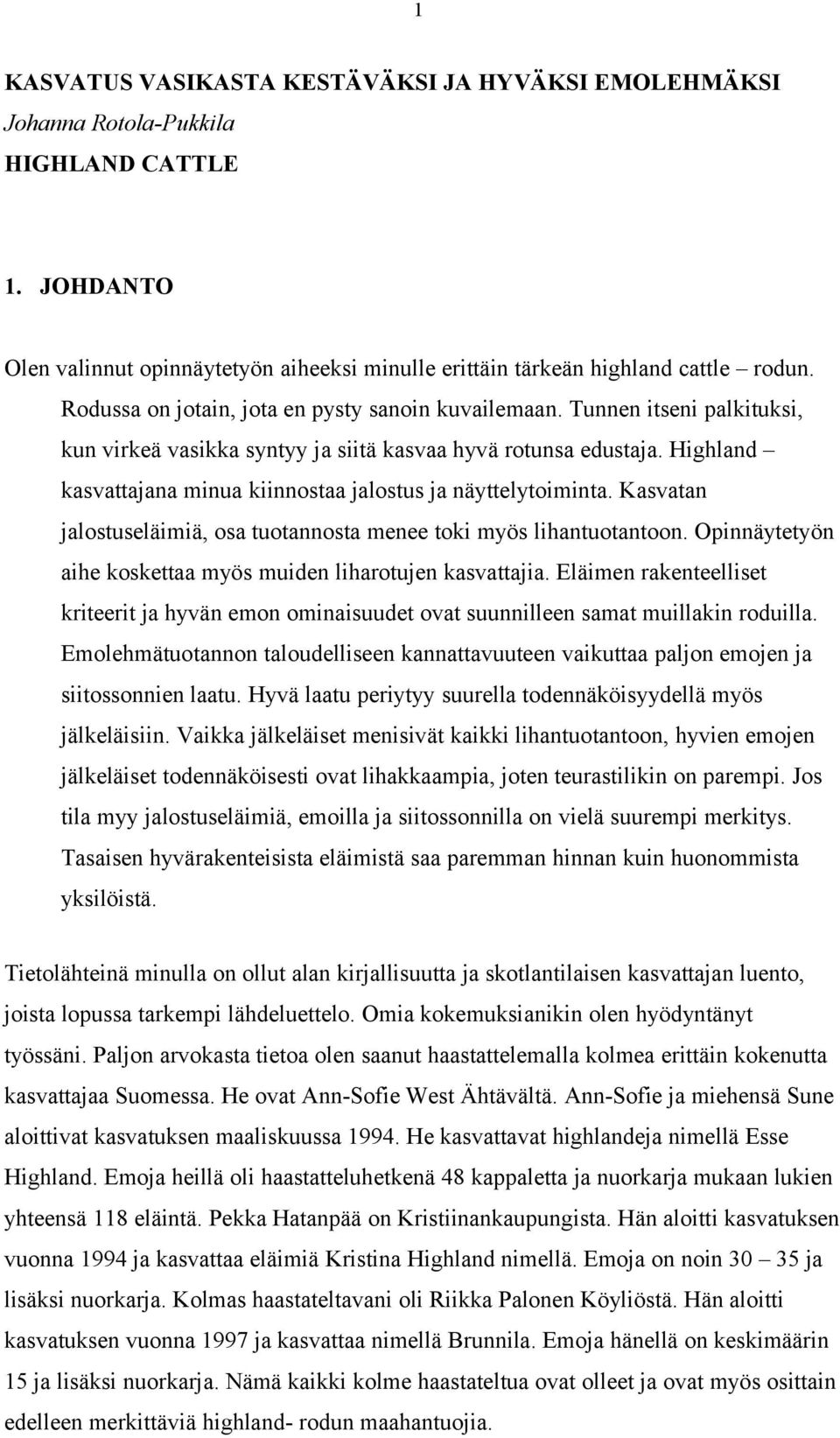 Highland kasvattajana minua kiinnostaa jalostus ja näyttelytoiminta. Kasvatan jalostuseläimiä, osa tuotannosta menee toki myös lihantuotantoon.