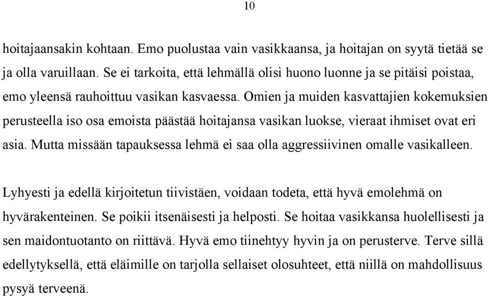 Omien ja muiden kasvattajien kokemuksien perusteella iso osa emoista päästää hoitajansa vasikan luokse, vieraat ihmiset ovat eri asia.