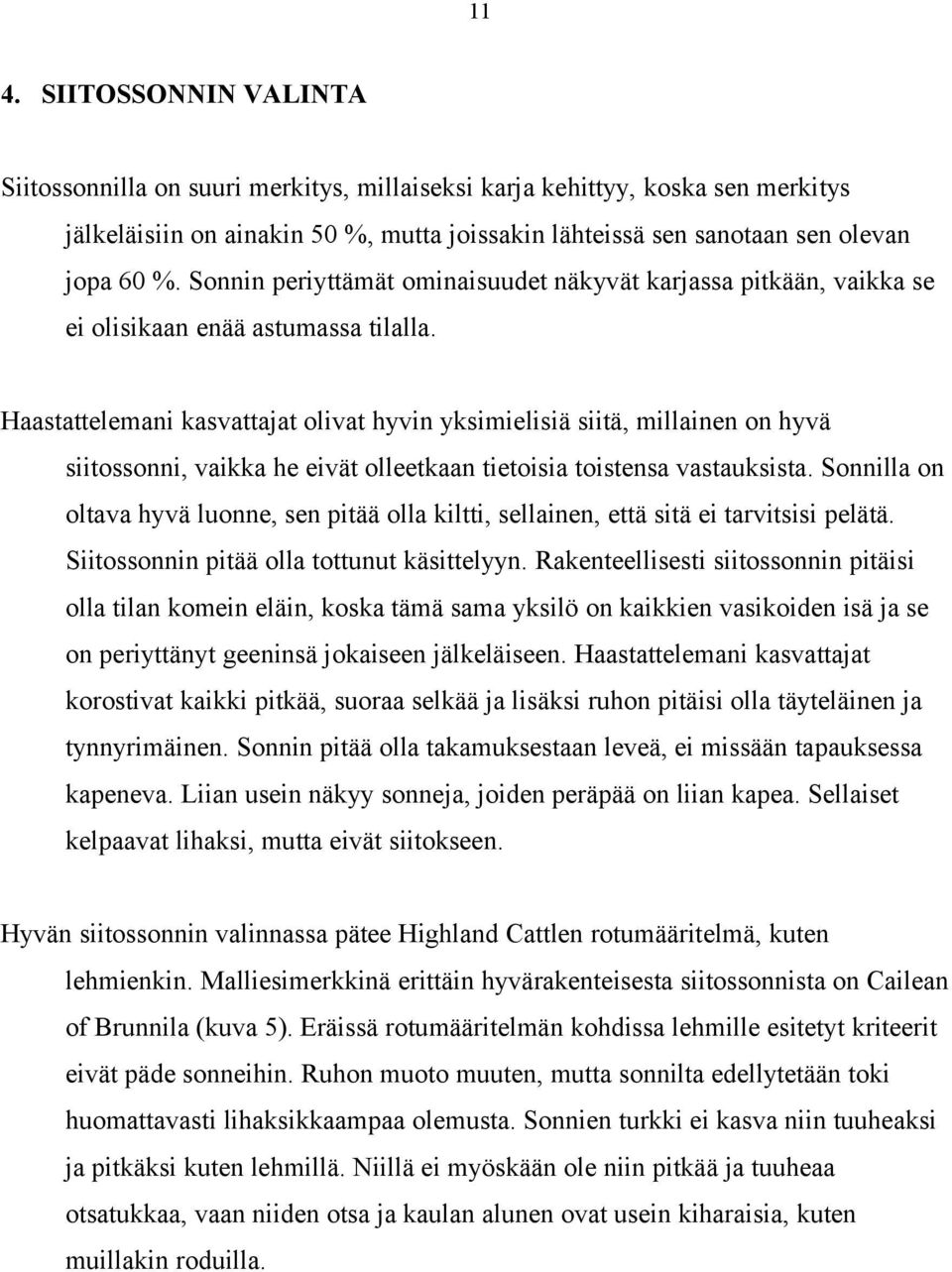 Haastattelemani kasvattajat olivat hyvin yksimielisiä siitä, millainen on hyvä siitossonni, vaikka he eivät olleetkaan tietoisia toistensa vastauksista.