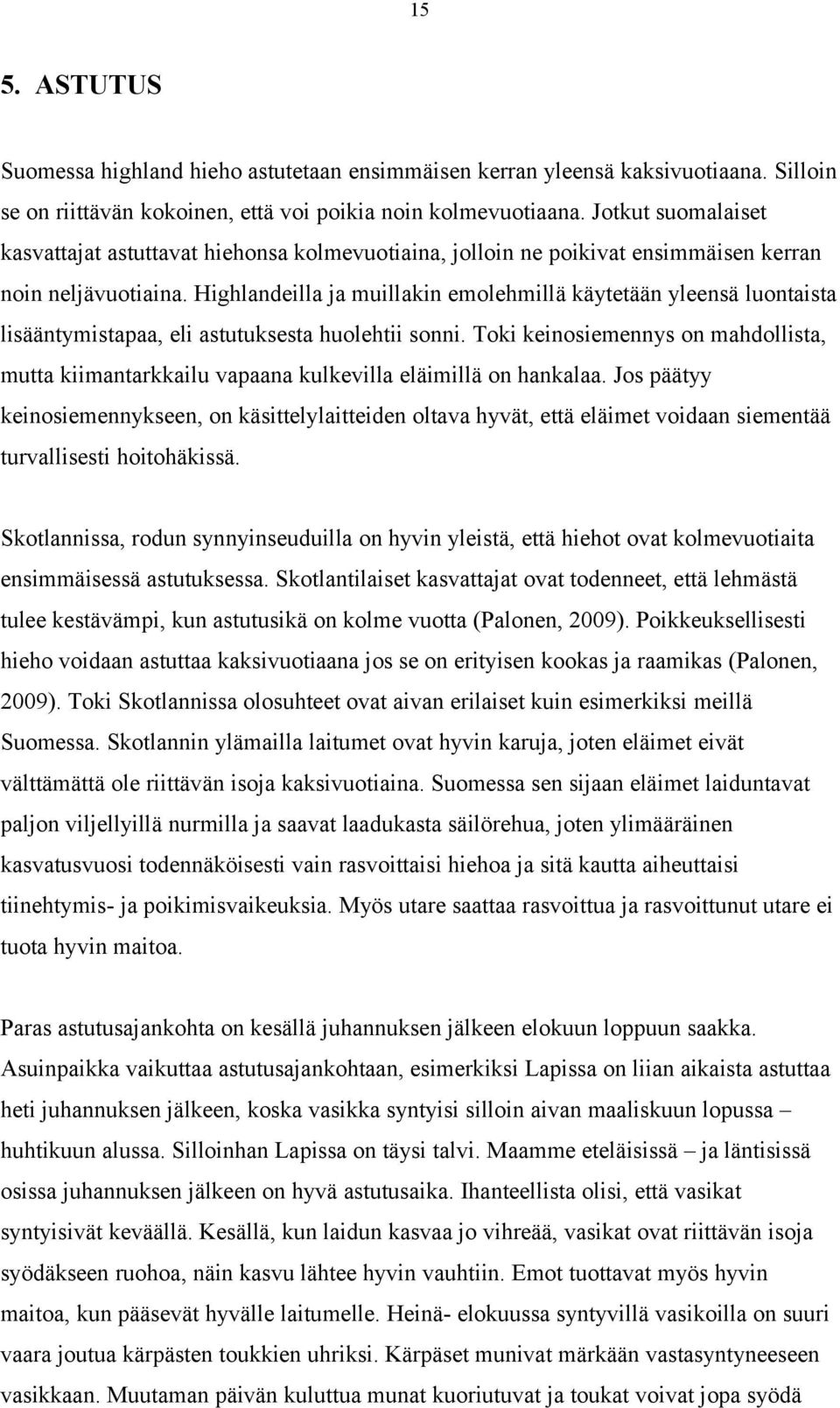 Highlandeilla ja muillakin emolehmillä käytetään yleensä luontaista lisääntymistapaa, eli astutuksesta huolehtii sonni.