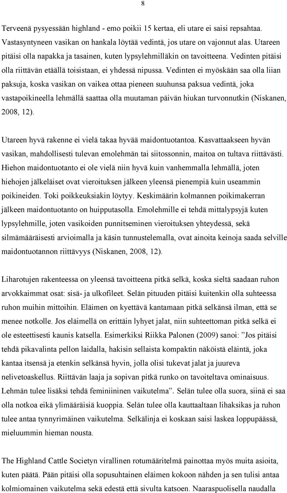 Vedinten ei myöskään saa olla liian paksuja, koska vasikan on vaikea ottaa pieneen suuhunsa paksua vedintä, joka vastapoikineella lehmällä saattaa olla muutaman päivän hiukan turvonnutkin (Niskanen,