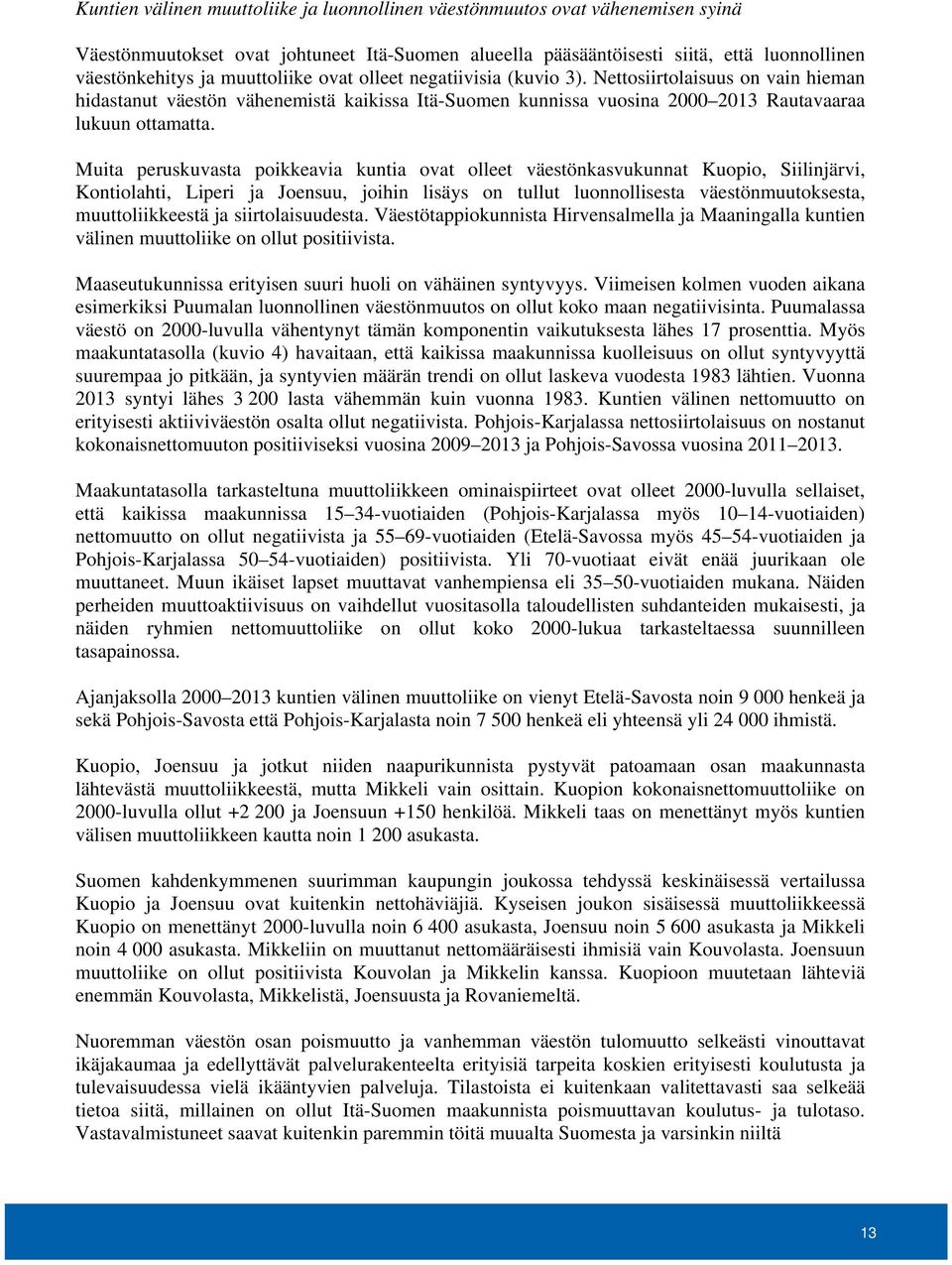 Muita peruskuvasta poikkeavia kuntia ovat olleet väestönkasvukunnat Kuopio, Siilinjärvi, Kontiolahti, Liperi ja Joensuu, joihin lisäys on tullut luonnollisesta väestönmuutoksesta, muuttoliikkeestä ja