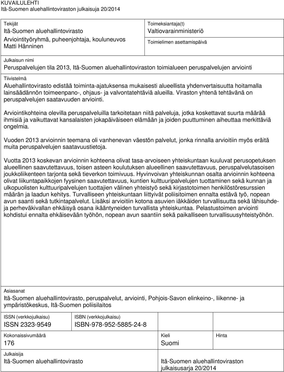 edistää toiminta-ajatuksensa mukaisesti alueellista yhdenvertaisuutta hoitamalla lainsäädännön toimeenpano-, ohjaus- ja valvontatehtäviä alueilla.