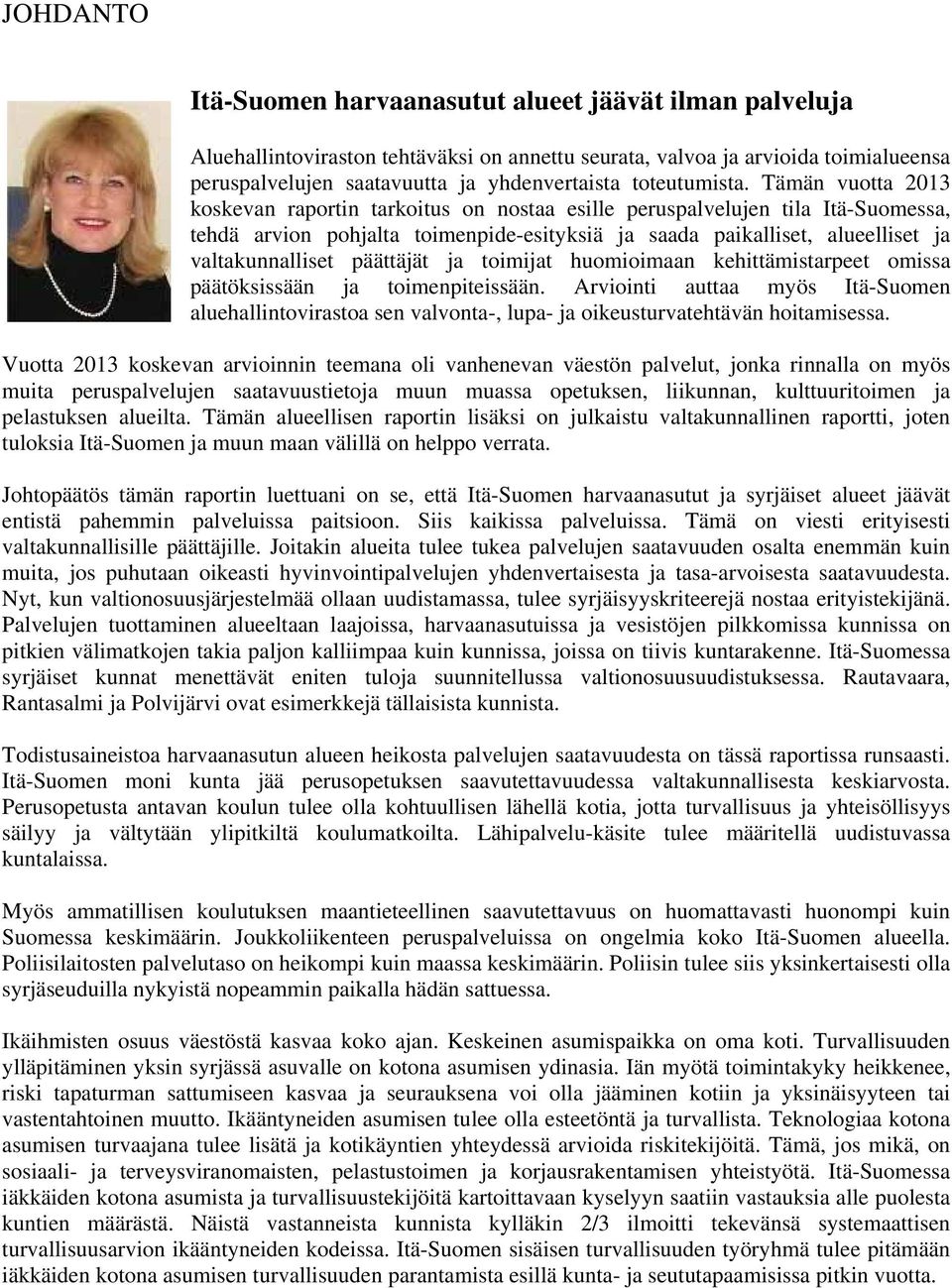 Tämän vuotta 2013 koskevan raportin tarkoitus on nostaa esille peruspalvelujen tila Itä-Suomessa, tehdä arvion pohjalta toimenpide-esityksiä ja saada paikalliset, alueelliset ja valtakunnalliset
