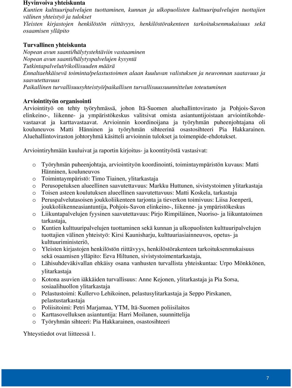 Tutkintapalvelut/rikollisuuden määrä Ennaltaehkäisevä toiminta/pelastustoimen alaan kuuluvan valistuksen ja neuvonnan saatavuus ja saavutettavuus Paikallinen turvallisuusyhteistyö/paikallisen