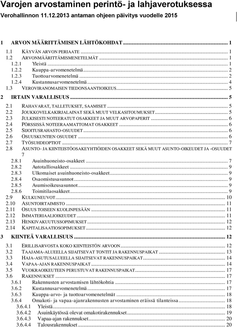 IRTAIN VARALLISUUS... 5 2.1 RAHAVARAT, TALLETUKSET, SAAMISET... 5 2.2 JOUKKOVELKAKIRJALAINAT SEKÄ MUUT VELKASITOUMUKSET... 5 2.3 JULKISESTI NOTEERATUT OSAKKEET JA MUUT ARVOPAPERIT... 6 2.