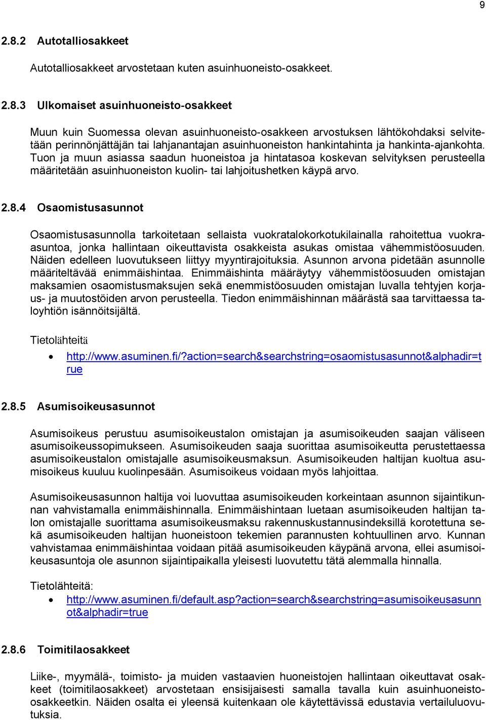 3 Ulkomaiset asuinhuoneisto-osakkeet Muun kuin Suomessa olevan asuinhuoneisto-osakkeen arvostuksen lähtökohdaksi selvitetään perinnönjättäjän tai lahjanantajan asuinhuoneiston hankintahinta ja