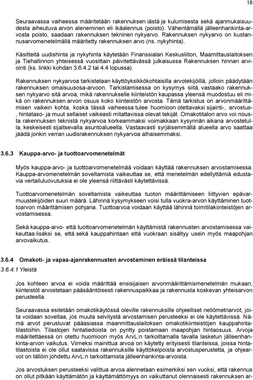 Käsitteitä uudishinta ja nykyhinta käytetään Finanssialan Keskusliiton, Maamittauslaitoksen ja Tiehallinnon yhteisessä vuosittain päivitettävässä julkaisussa Rakennuksen hinnan arviointi (ks.