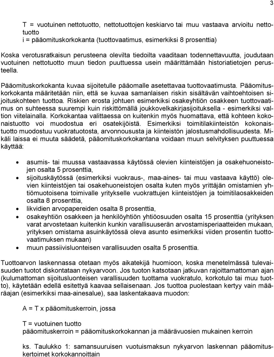 Pääomituskorkokanta kuvaa sijoitetulle pääomalle asetettavaa tuottovaatimusta. Pääomituskorkokanta määritetään niin, että se kuvaa samanlaisen riskin sisältävän vaihtoehtoisen sijoituskohteen tuottoa.