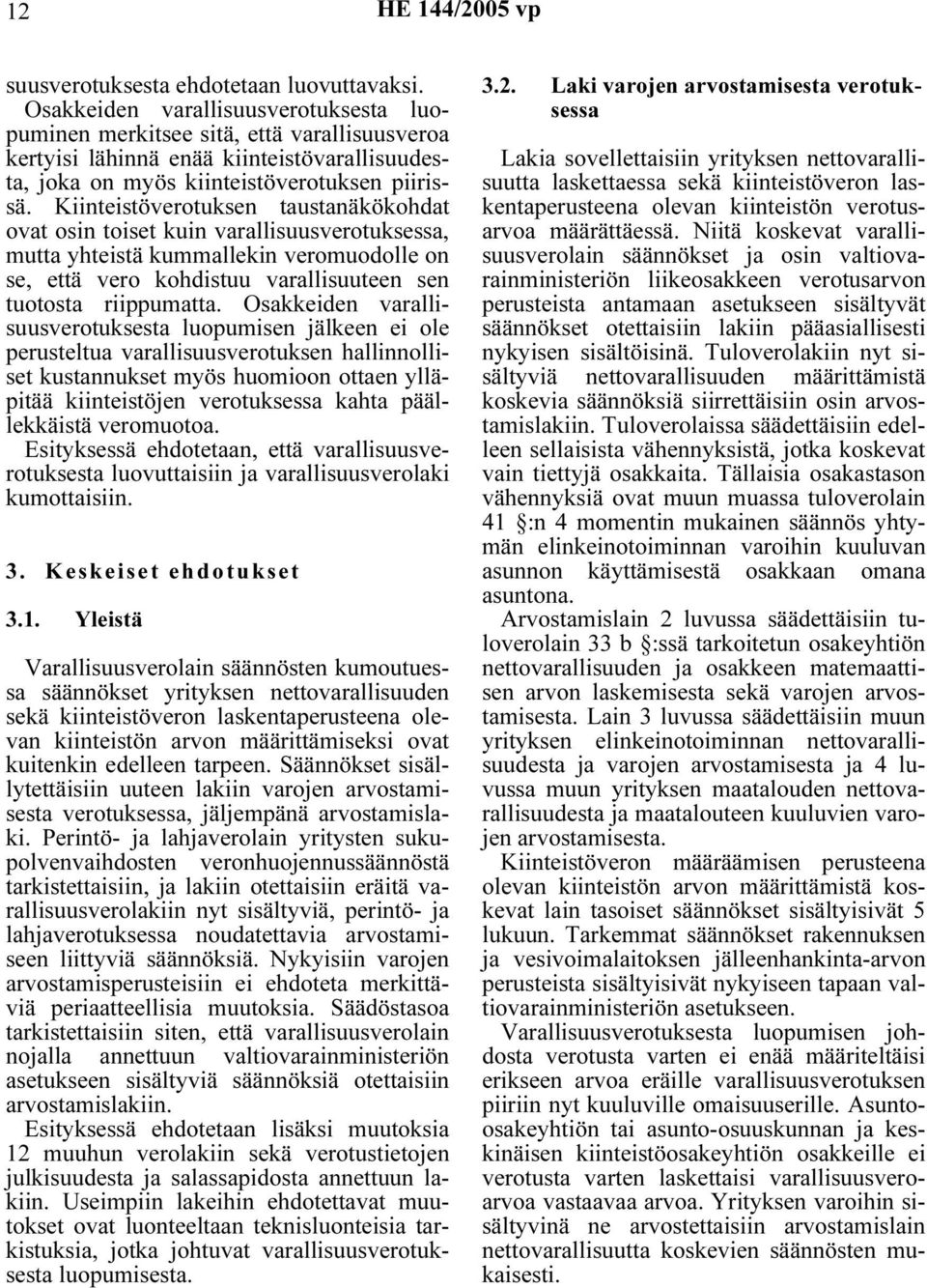 Kiinteistöverotuksen taustanäkökohdat ovat osin toiset kuin varallisuusverotuksessa, mutta yhteistä kummallekin veromuodolle on se, että vero kohdistuu varallisuuteen sen tuotosta riippumatta.