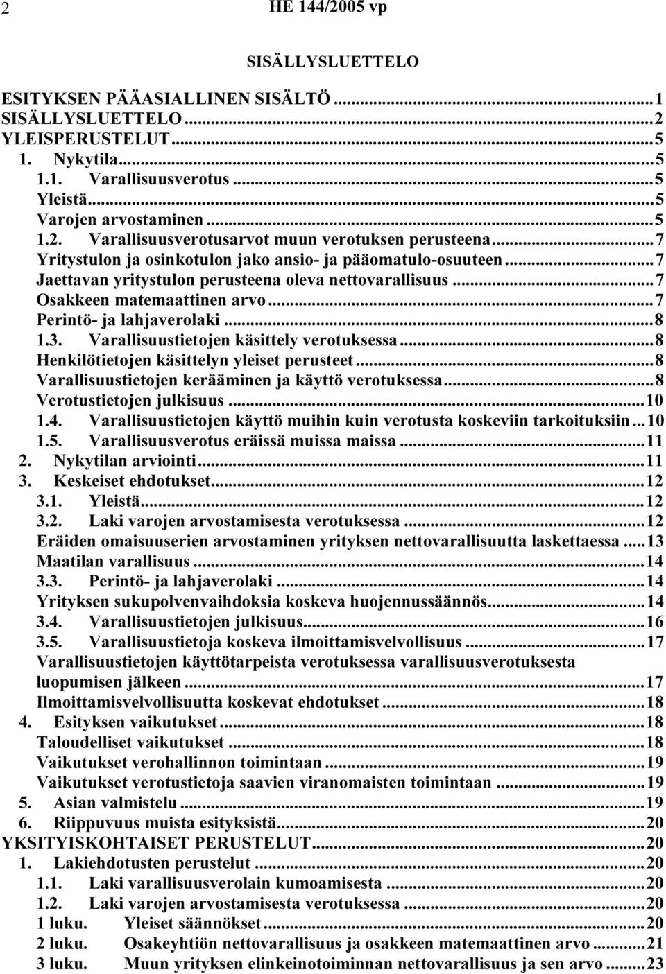 Varallisuustietojen käsittely verotuksessa...8 Henkilötietojen käsittelyn yleiset perusteet...8 Varallisuustietojen kerääminen ja käyttö verotuksessa...8 Verotustietojen julkisuus...10 1.4.