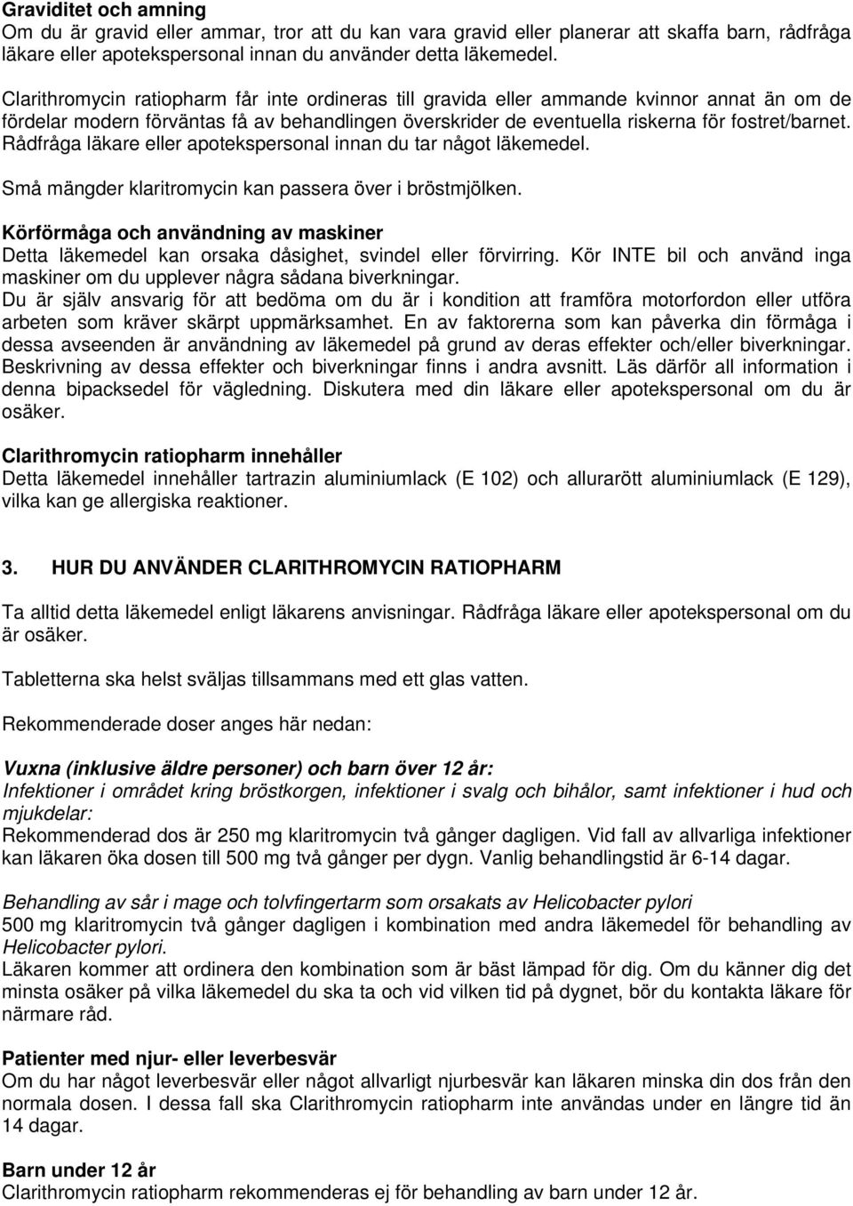 Rådfråga läkare eller apotekspersonal innan du tar något läkemedel. Små mängder klaritromycin kan passera över i bröstmjölken.