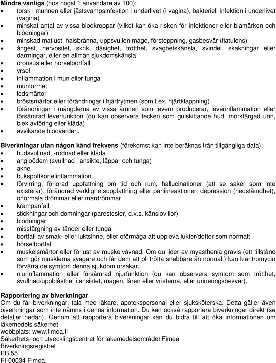svaghetskänsla, svindel, skakningar eller darrningar, eller en allmän sjukdomskänsla öronsus eller hörselbortfall yrsel inflammation i mun eller tunga muntorrhet ledsmärtor bröstsmärtor eller