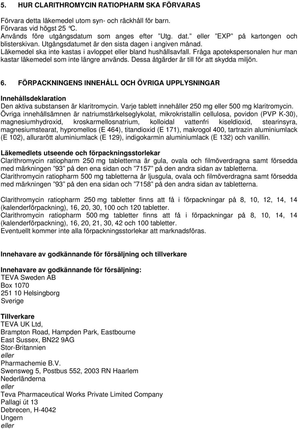 Fråga apotekspersonalen hur man kastar läkemedel som inte längre används. Dessa åtgärder är till för att skydda miljön. 6.