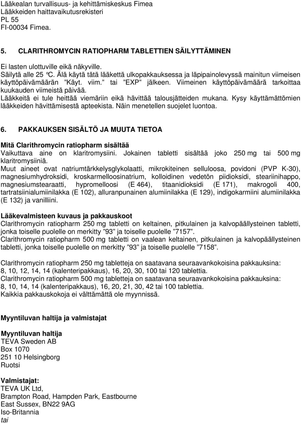 Viimeinen käyttöpäivämäärä tarkoittaa kuukauden viimeistä päivää. Lääkkeitä ei tule heittää viemäriin eikä hävittää talousjätteiden mukana. Kysy käyttämättömien lääkkeiden hävittämisestä apteekista.