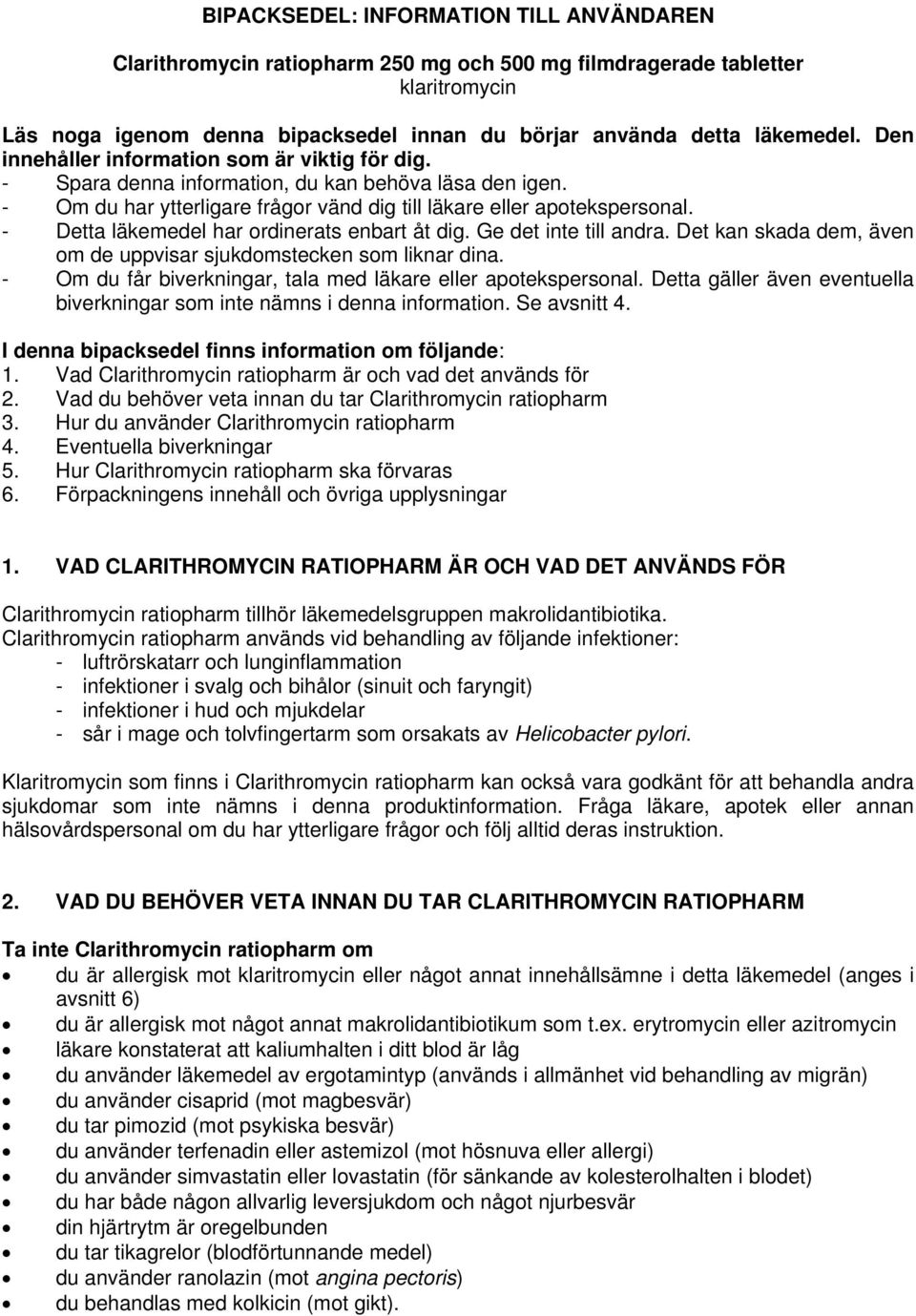 - Detta läkemedel har ordinerats enbart åt dig. Ge det inte till andra. Det kan skada dem, även om de uppvisar sjukdomstecken som liknar dina.