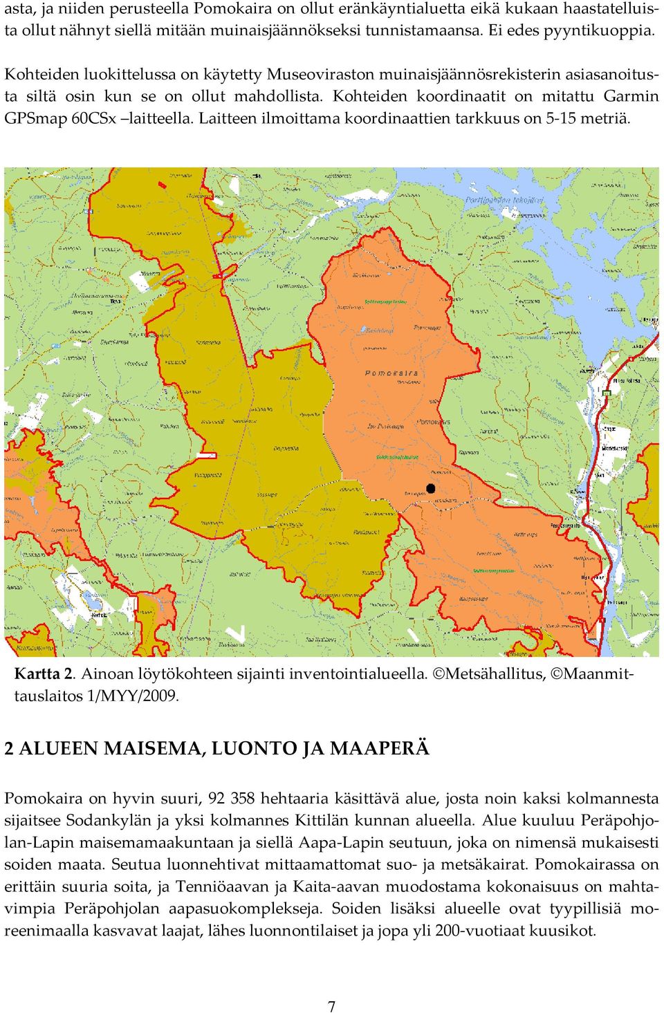 Laitteen ilmoittama koordinaattien tarkkuus on 5 15 metriä. Kartta 2. Ainoan löytökohteen sijainti inventointialueella. Metsähallitus, Maanmittauslaitos 1/MYY/2009.