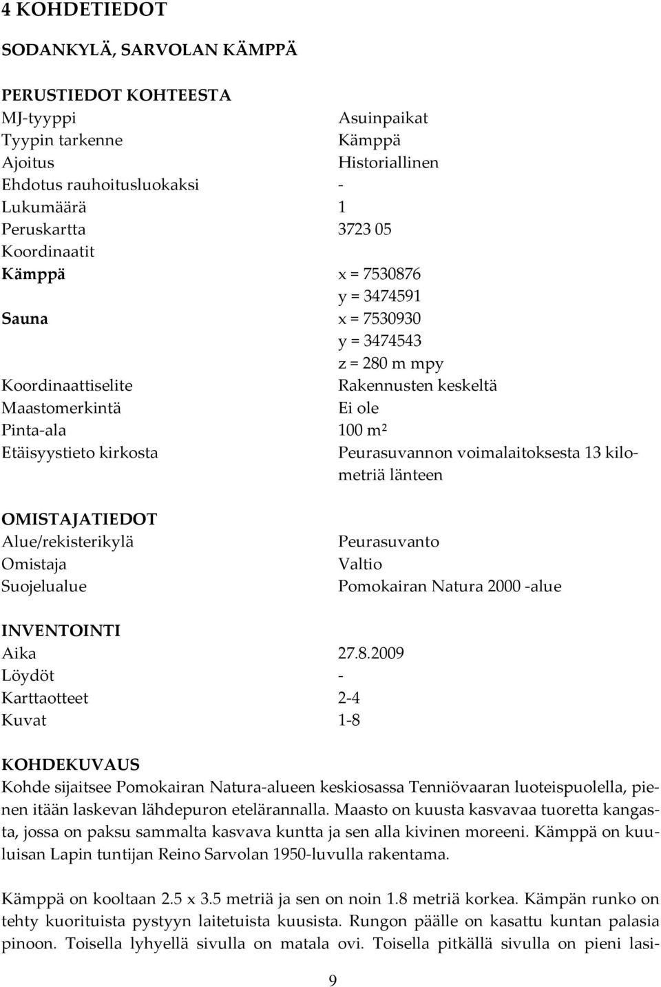 Peurasuvannon voimalaitoksesta 13 kilometriä länteen OMISTAJATIEDOT Alue/rekisterikylä Omistaja Suojelualue Peurasuvanto Valtio Pomokairan Natura 2000 alue INVENTOINTI Aika 27.8.