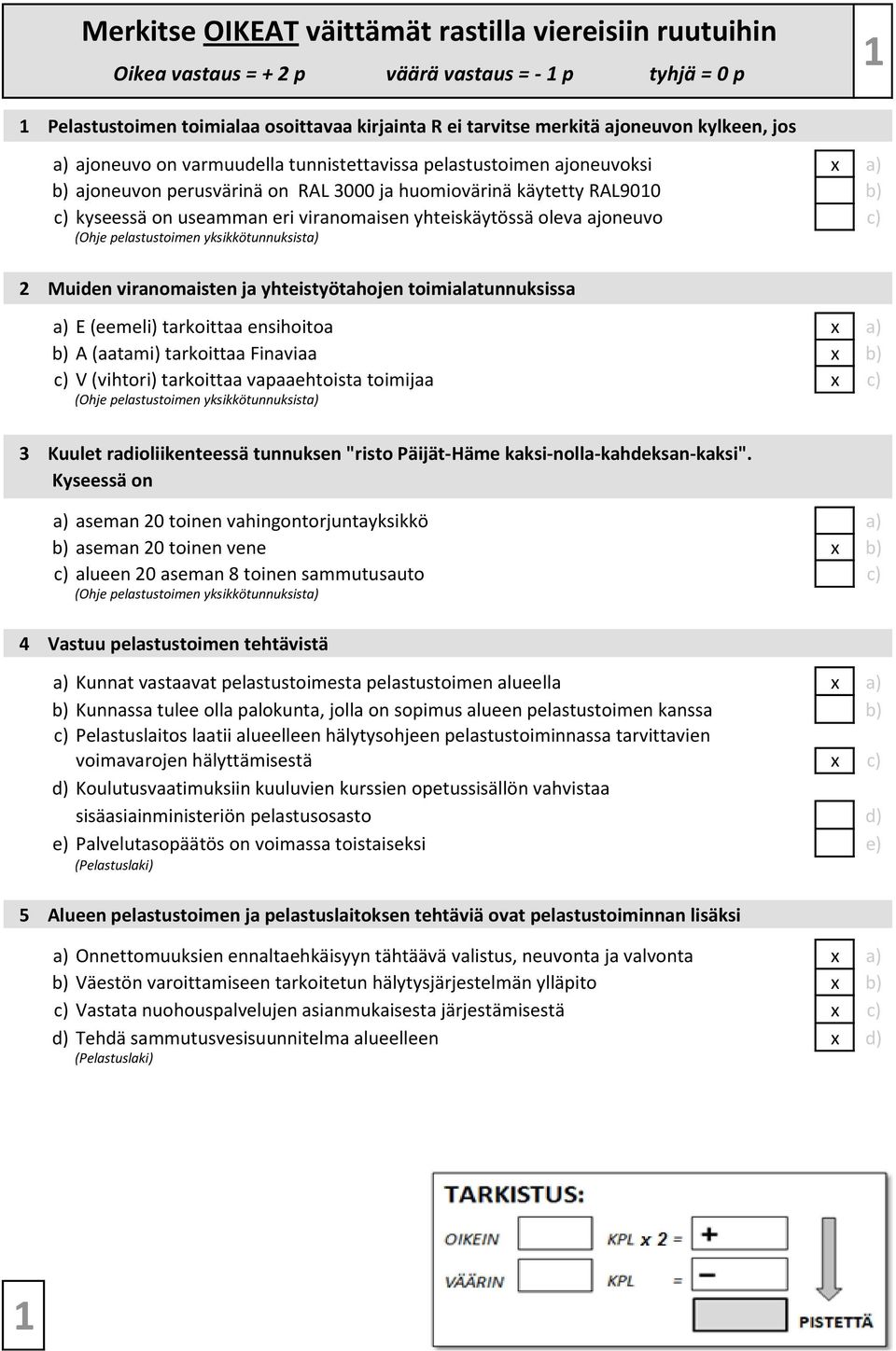 yksikkötunnuksista) 2 Muiden viranomaisten ja yhteistyötahojen toimialatunnuksissa a) E (eemeli) tarkoittaa ensihoitoa x a) b) A (aatami) tarkoittaa Finaviaa x b) c) V (vihtori) tarkoittaa