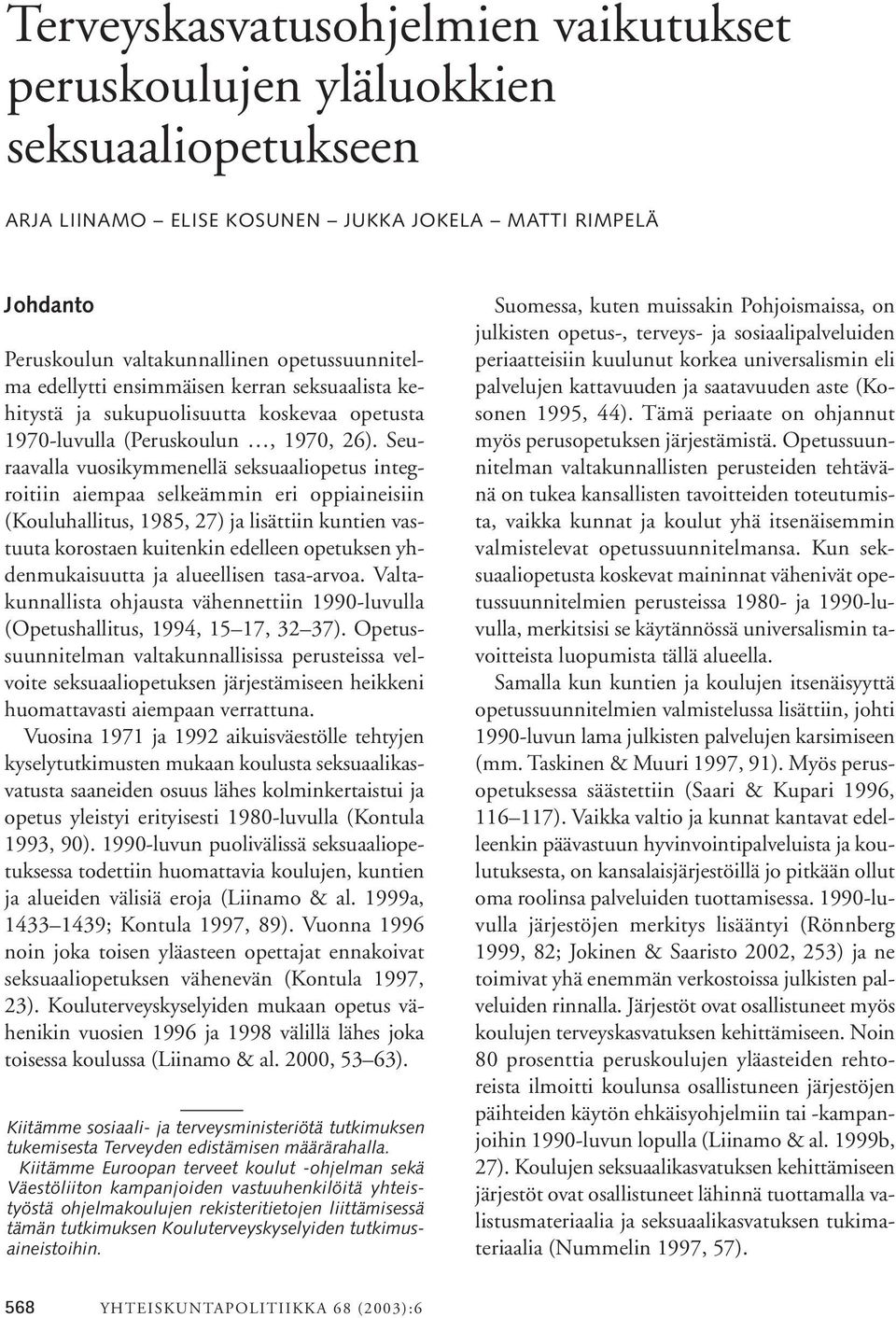 Seuraavalla vuosikymmenellä seksuaaliopetus integroitiin aiempaa selkeämmin eri oppiaineisiin (Kouluhallitus, 1985, 27) ja lisättiin kuntien vastuuta korostaen kuitenkin edelleen opetuksen