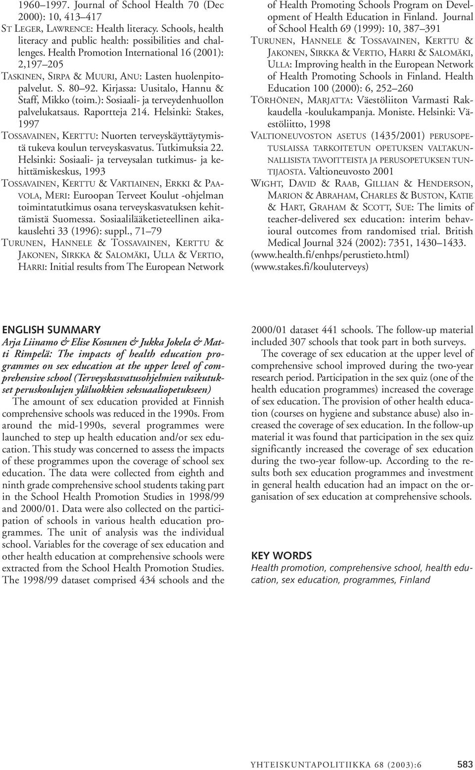 ): Sosiaali- ja terveydenhuollon palvelukatsaus. Raportteja 214. Helsinki: Stakes, 1997 TOSSAVAINEN, KERTTU: Nuorten terveyskäyttäytymistä tukeva koulun terveyskasvatus. Tutkimuksia 22.