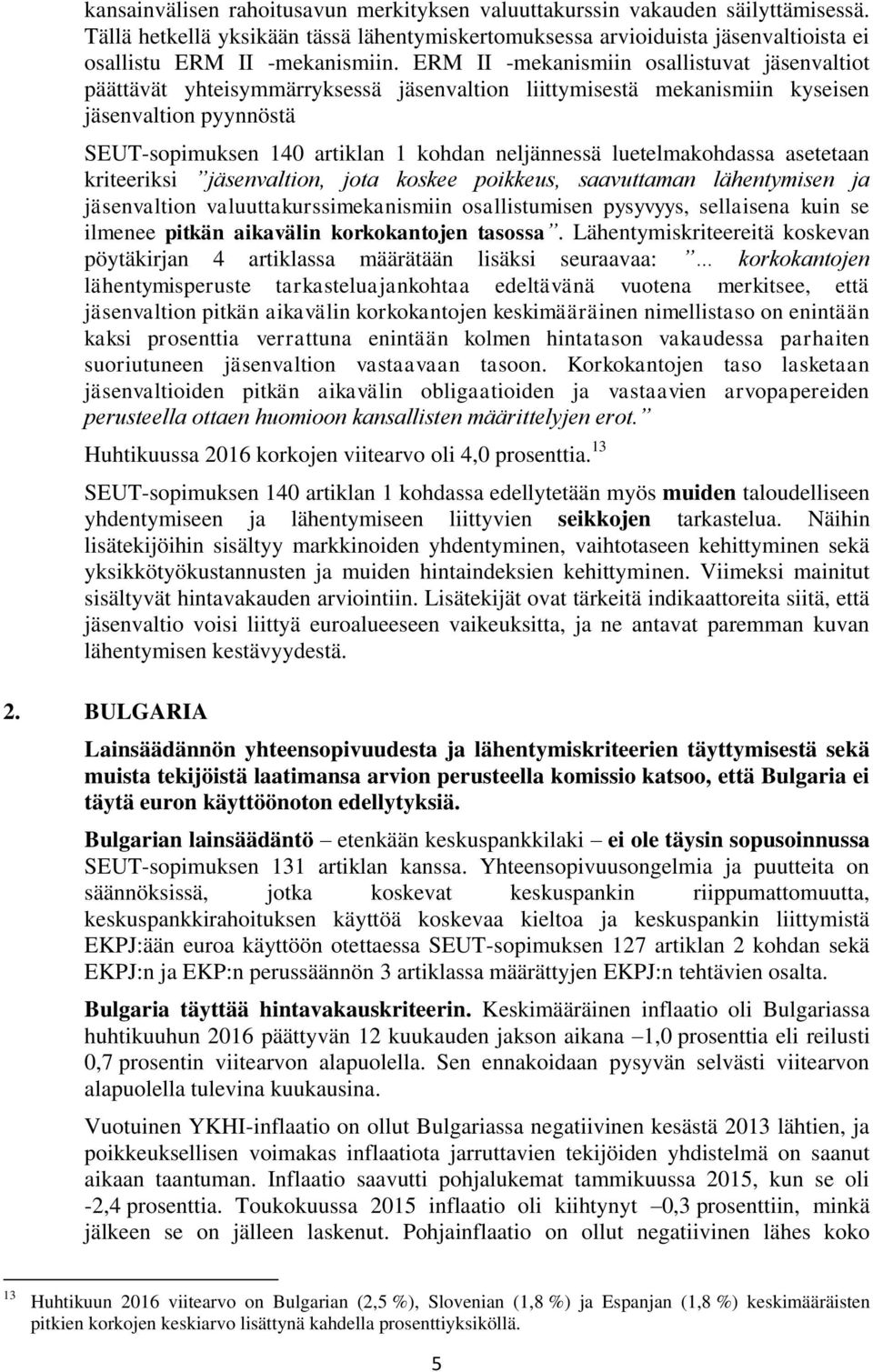 luetelmakohdassa asetetaan kriteeriksi jäsenvaltion, jota koskee poikkeus, saavuttaman lähentymisen ja jäsenvaltion valuuttakurssimekanismiin osallistumisen pysyvyys, sellaisena kuin se ilmenee