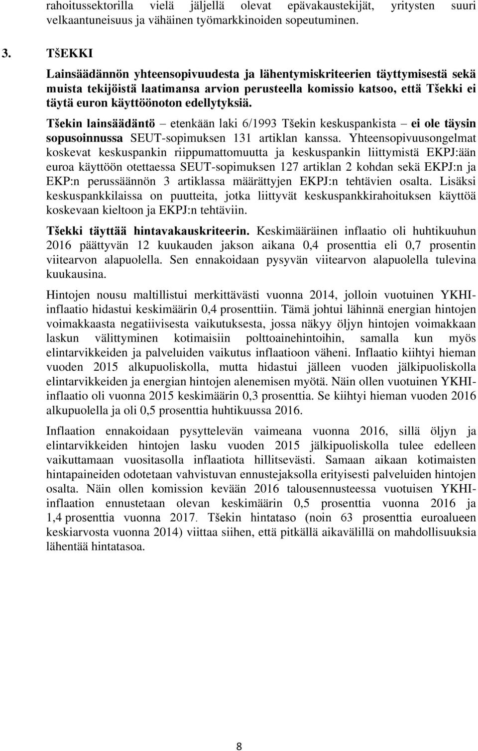 edellytyksiä. Tšekin lainsäädäntö etenkään laki 6/1993 Tšekin keskuspankista ei ole täysin sopusoinnussa SEUT-sopimuksen 131 artiklan kanssa.