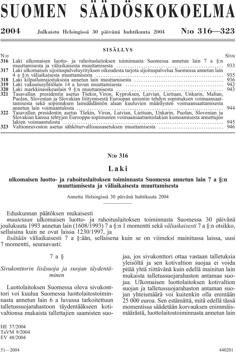 .. 935 318 Laki kilpailunrajoituksista annetun lain muuttamisesta... 936 319 Laki vakuutusyhtiölain 14 a luvun muuttamisesta... 942 320 Laki markkinaoikeuslain 9 :n muuttamisesta.