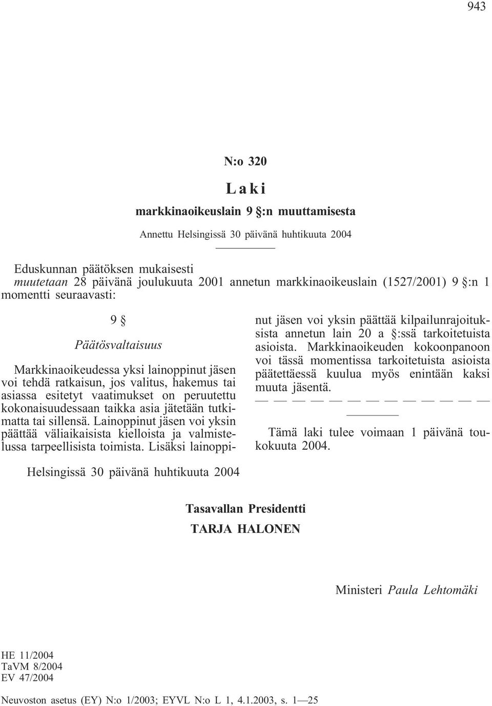 kokonaisuudessaan taikka asia jätetään tutkimatta tai sillensä. Lainoppinut jäsen voi yksin päättää väliaikaisista kielloista ja valmistelussa tarpeellisista toimista.