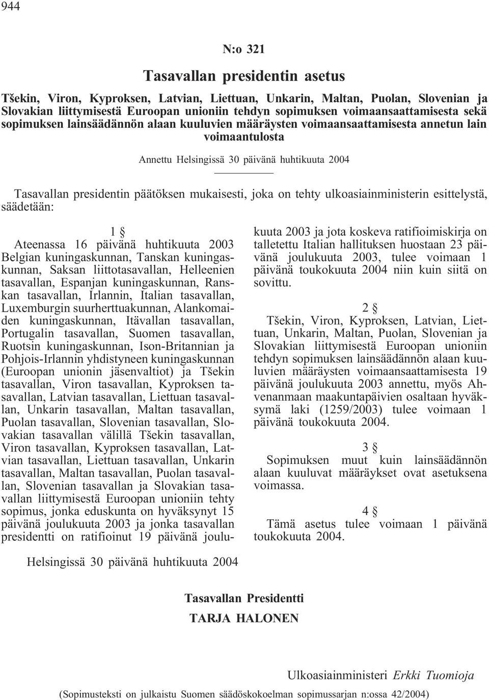 päätöksen mukaisesti, joka on tehty ulkoasiainministerin esittelystä, säädetään: 1 Ateenassa 16 päivänä huhtikuuta 2003 Belgian kuningaskunnan, Tanskan kuningaskunnan, Saksan liittotasavallan,