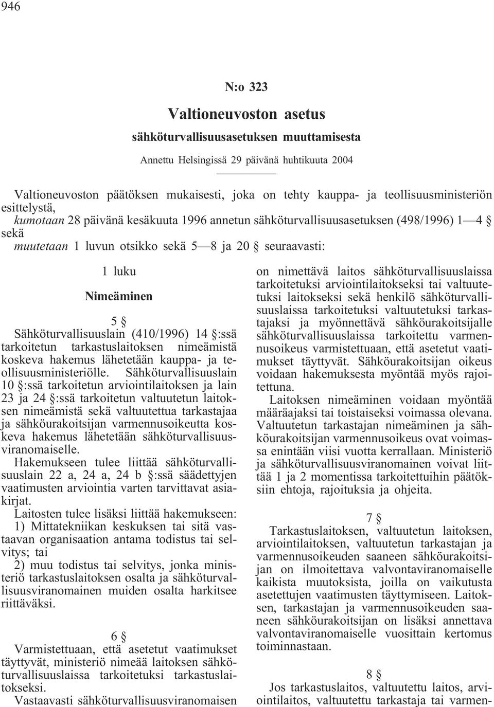 Sähköturvallisuuslain (410/1996) 14 :ssä tarkoitetun tarkastuslaitoksen nimeämistä koskeva hakemus lähetetään kauppa- ja teollisuusministeriölle.