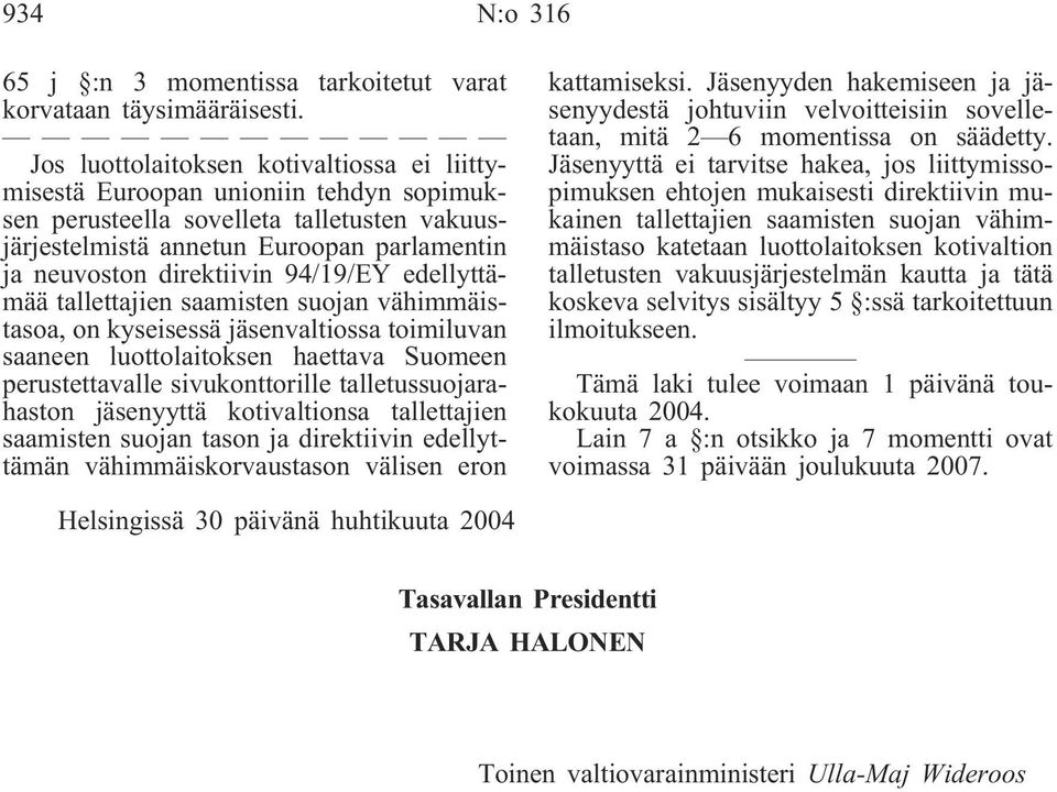 94/19/EY edellyttämää tallettajien saamisten suojan vähimmäistasoa, on kyseisessä jäsenvaltiossa toimiluvan saaneen luottolaitoksen haettava Suomeen perustettavalle sivukonttorille