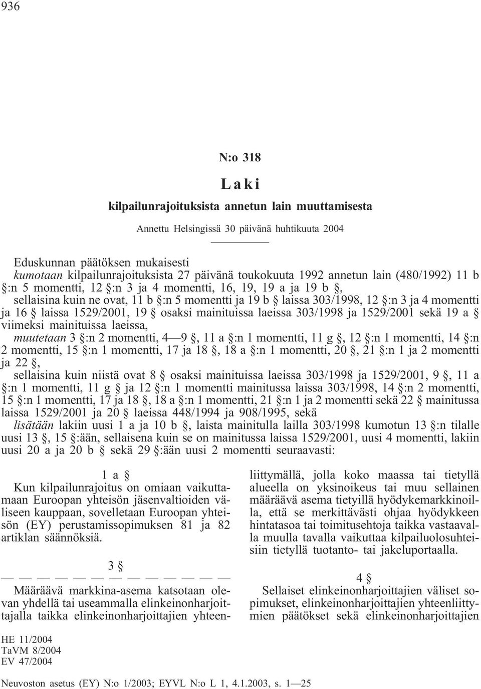 1529/2001, 19 osaksi mainituissa laeissa 303/1998 ja 1529/2001 sekä 19 a viimeksi mainituissa laeissa, muutetaan 3 :n 2 momentti, 4 9, 11 a :n 1 momentti, 11 g, 12 :n 1 momentti, 14 :n 2 momentti, 15