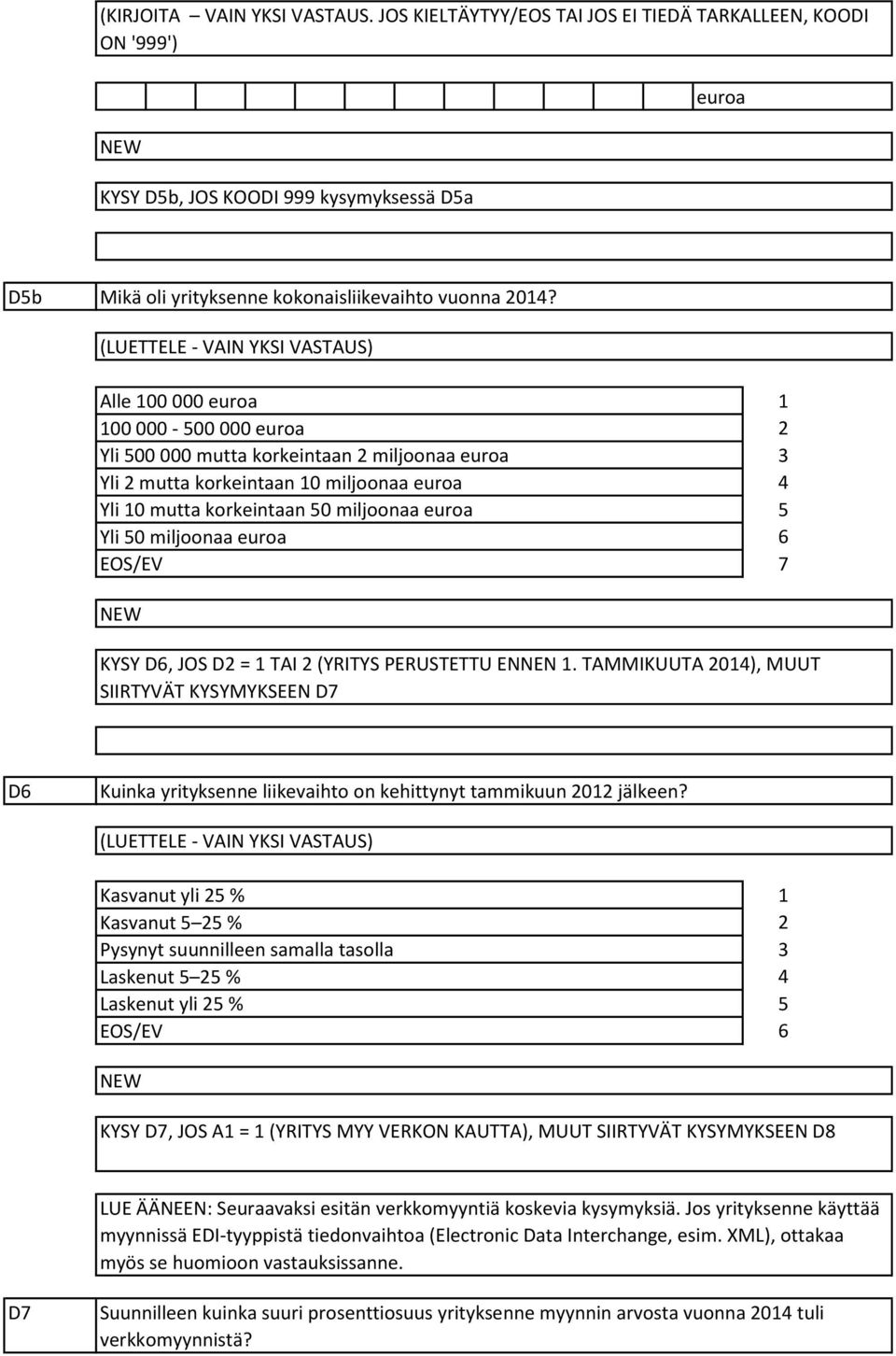 JOS D = TAI (YRITYS PERUSTETTU ENNEN. TAMMIKUUTA 0), MUUT SIIRTYVÄT KYSYMYKSEEN D7 D Kuinka yrityksenne liikevaihto on kehittynyt tammikuun 0 jälkeen?