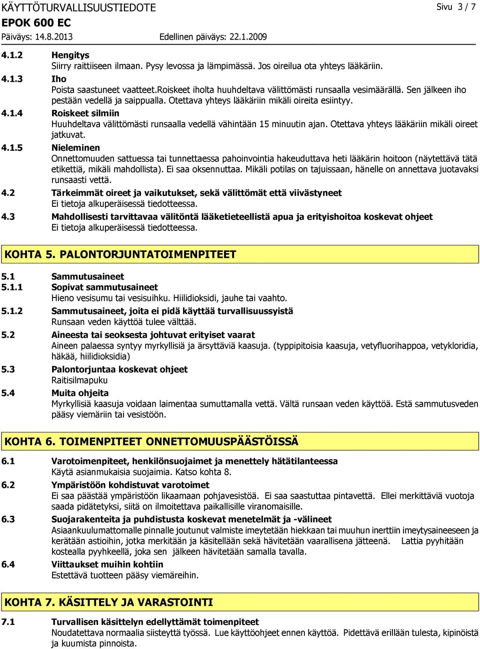 4 Roiskeet silmiin Huuhdeltava välittömästi runsaalla vedellä vähintään 15