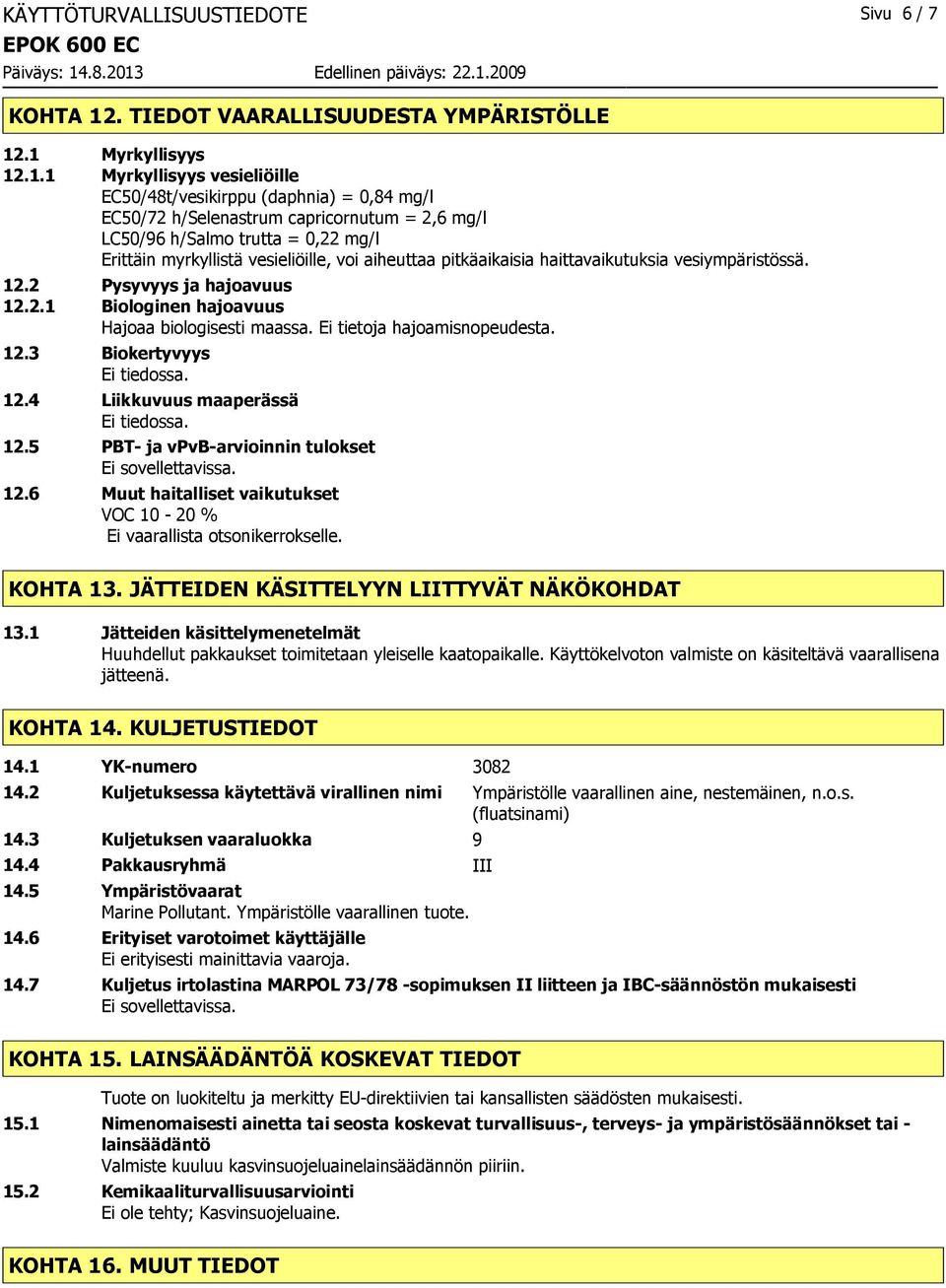 .1 Myrkyllisyys 12.1.1 Myrkyllisyys vesieliöille EC50/48t/vesikirppu (daphnia) = 0,84 mg/l EC50/72 h/selenastrum capricornutum = 2,6 mg/l LC50/96 h/salmo trutta = 0,22 mg/l Erittäin myrkyllistä