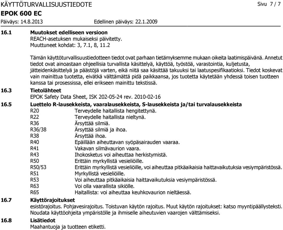 Annetut tiedot ovat ainoastaan ohjeellisia turvallista käsittelyä, käyttöä, työstöä, varastointia, kuljetusta, jätteidenkäsittelyä ja päästöjä varten, eikä niitä saa käsittää takuuksi tai