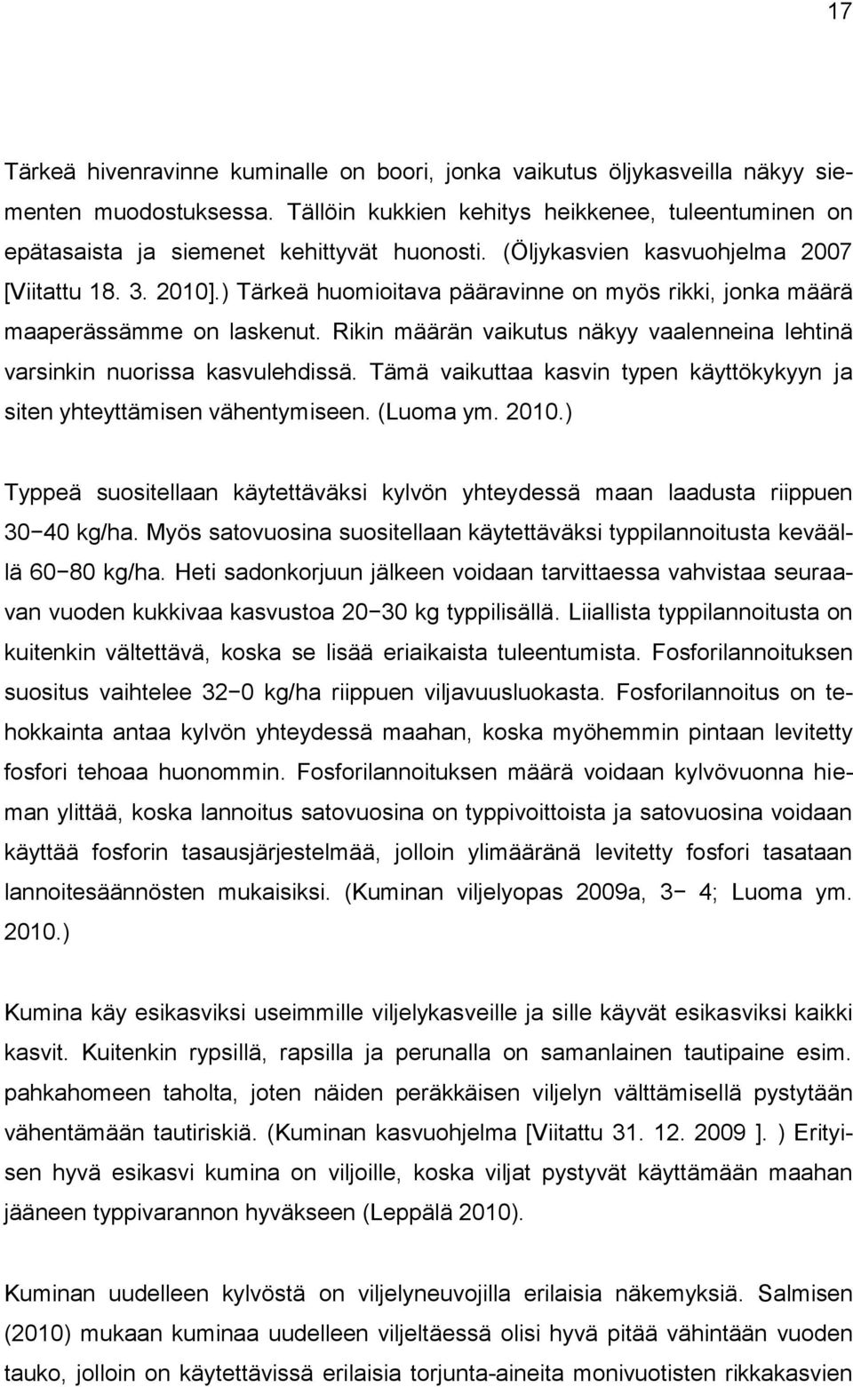 Rikin määrän vaikutus näkyy vaalenneina lehtinä varsinkin nuorissa kasvulehdissä. Tämä vaikuttaa kasvin typen käyttökykyyn ja siten yhteyttämisen vähentymiseen. (Luoma ym. 2010.