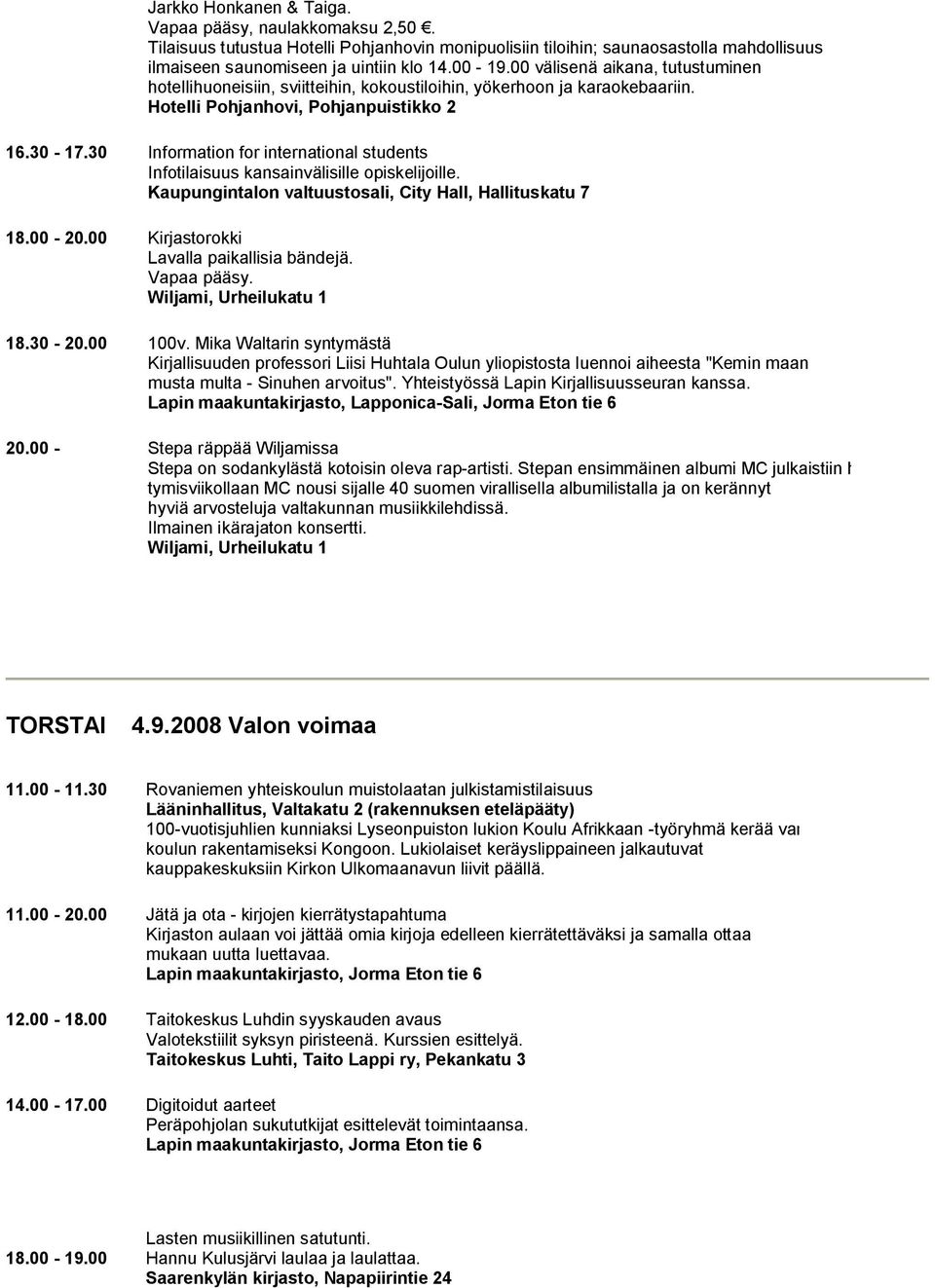 30 Information for international students Infotilaisuus kansainvälisille opiskelijoille. Kaupungintalon valtuustosali, City Hall, Hallituskatu 7 18.00 20.00 Kirjastorokki Lavalla paikallisia bändejä.