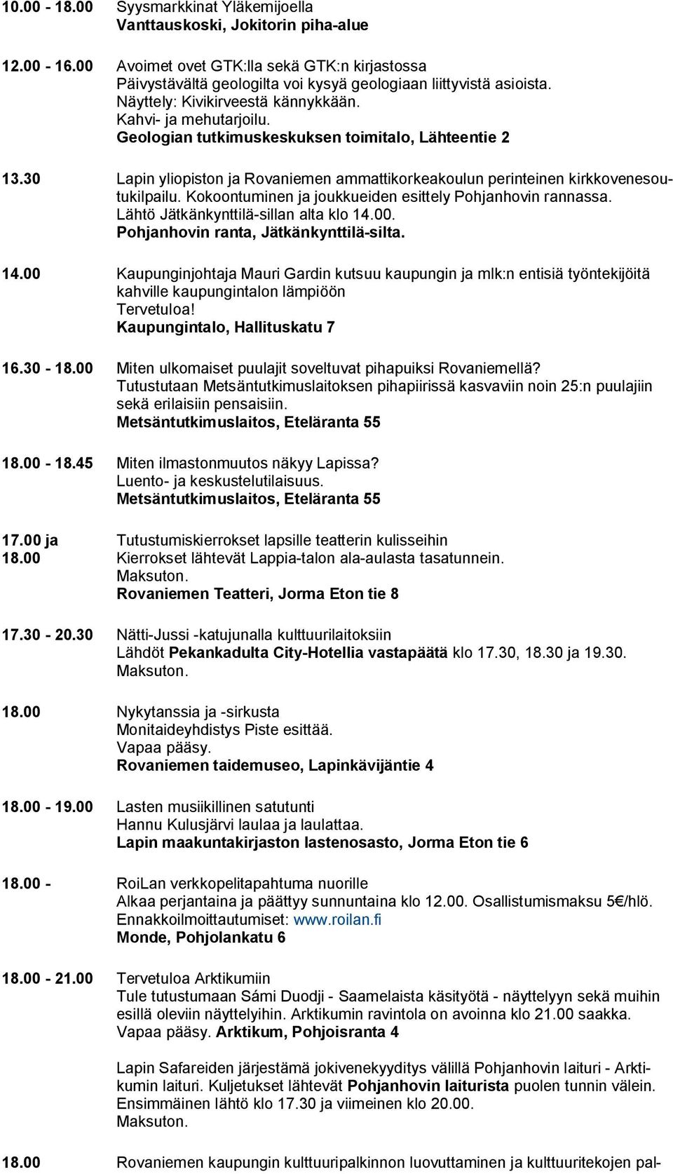 30 Lapin yliopiston ja Rovaniemen ammattikorkeakoulun perinteinen kirkkovenesoutukilpailu. Kokoontuminen ja joukkueiden esittely Pohjanhovin rannassa. Lähtö Jätkänkynttilä sillan alta klo 14.00.