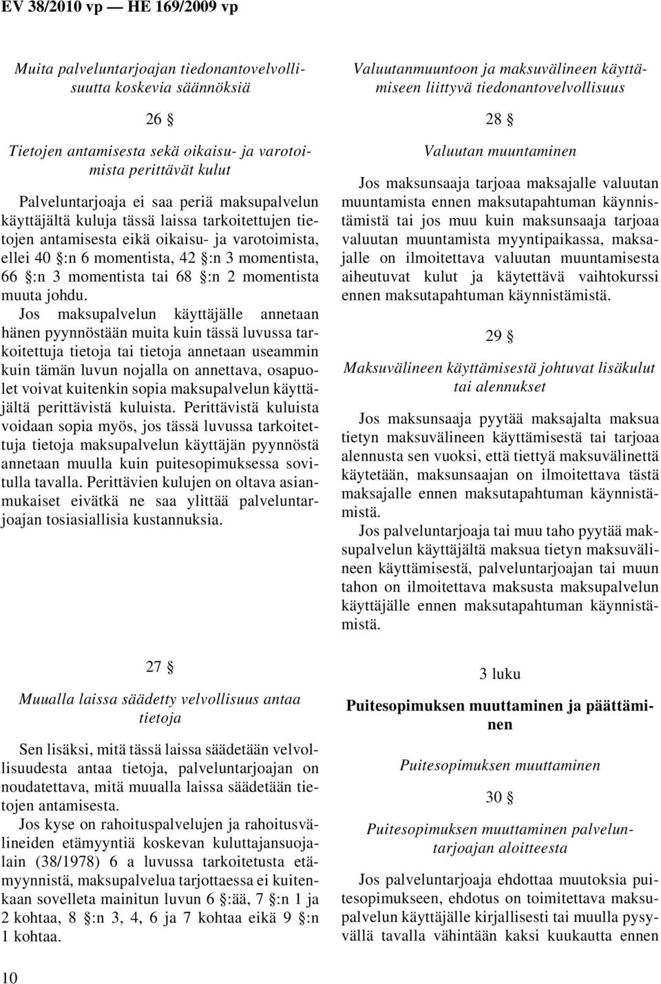 Jos maksupalvelun käyttäjälle annetaan hänen pyynnöstään muita kuin tässä luvussa tarkoitettuja tietoja tai tietoja annetaan useammin kuin tämän luvun nojalla on annettava, osapuolet voivat kuitenkin