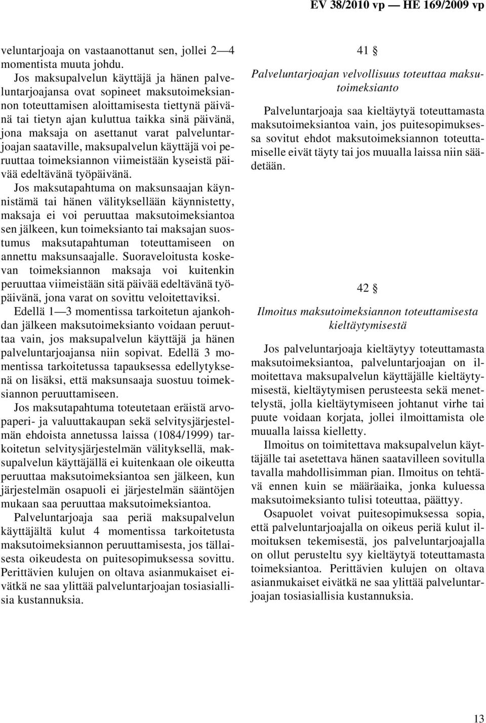 asettanut varat palveluntarjoajan saataville, maksupalvelun käyttäjä voi peruuttaa toimeksiannon viimeistään kyseistä päivää edeltävänä työpäivänä.