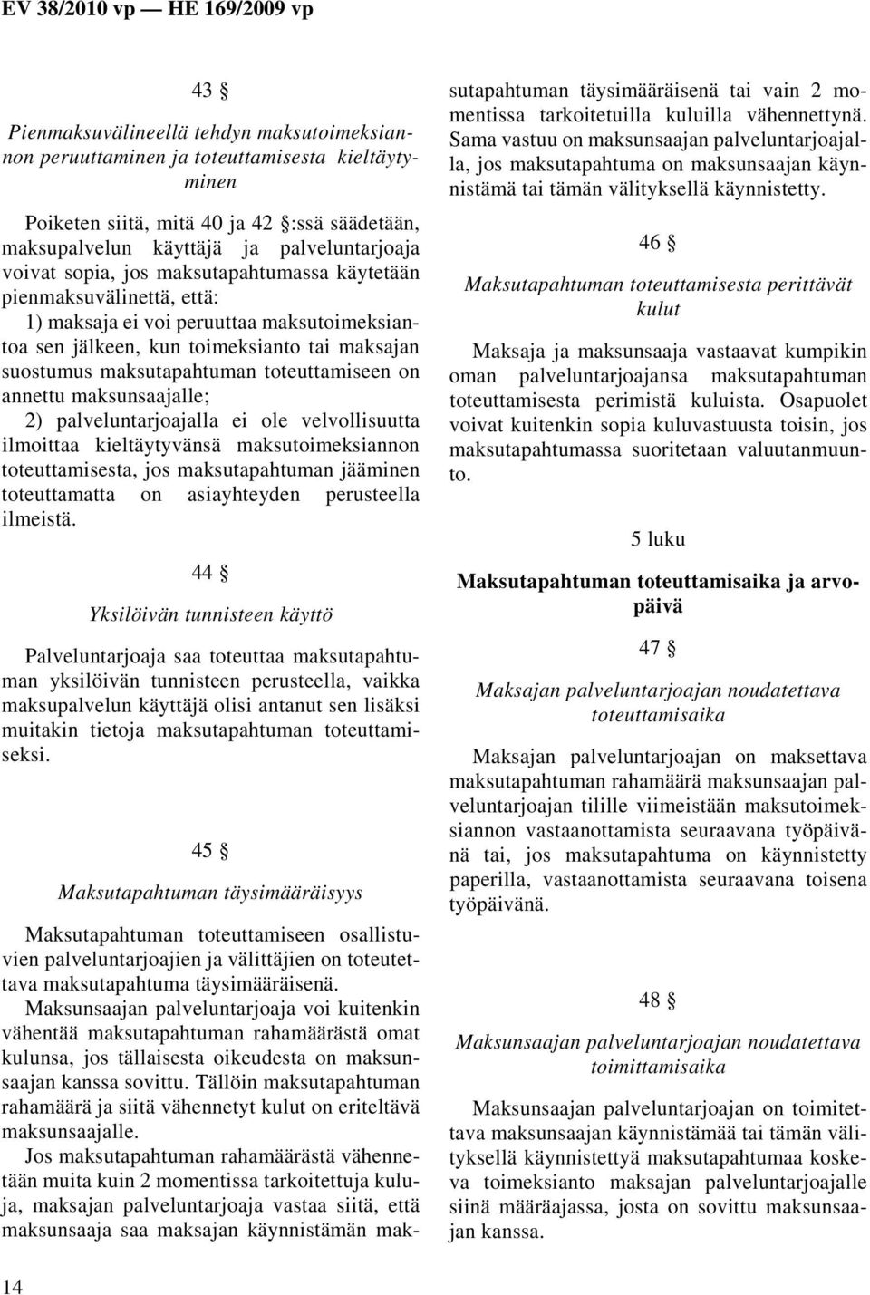 maksunsaajalle; 2) palveluntarjoajalla ei ole velvollisuutta ilmoittaa kieltäytyvänsä maksutoimeksiannon toteuttamisesta, jos maksutapahtuman jääminen toteuttamatta on asiayhteyden perusteella