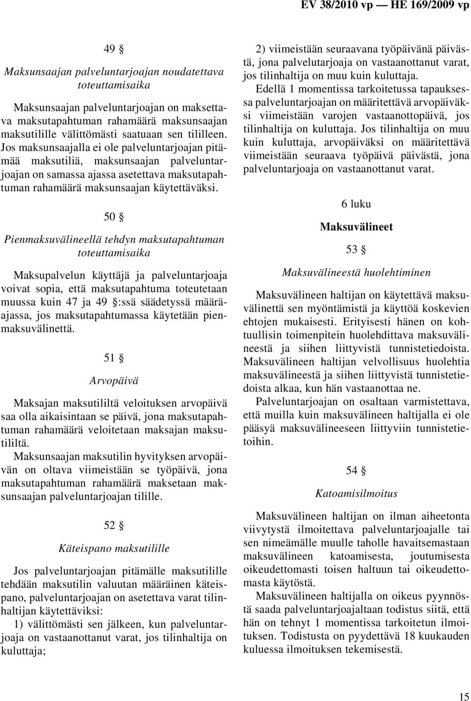 50 Pienmaksuvälineellä tehdyn maksutapahtuman toteuttamisaika Maksupalvelun käyttäjä ja palveluntarjoaja voivat sopia, että maksutapahtuma toteutetaan muussa kuin 47 ja 49 :ssä säädetyssä