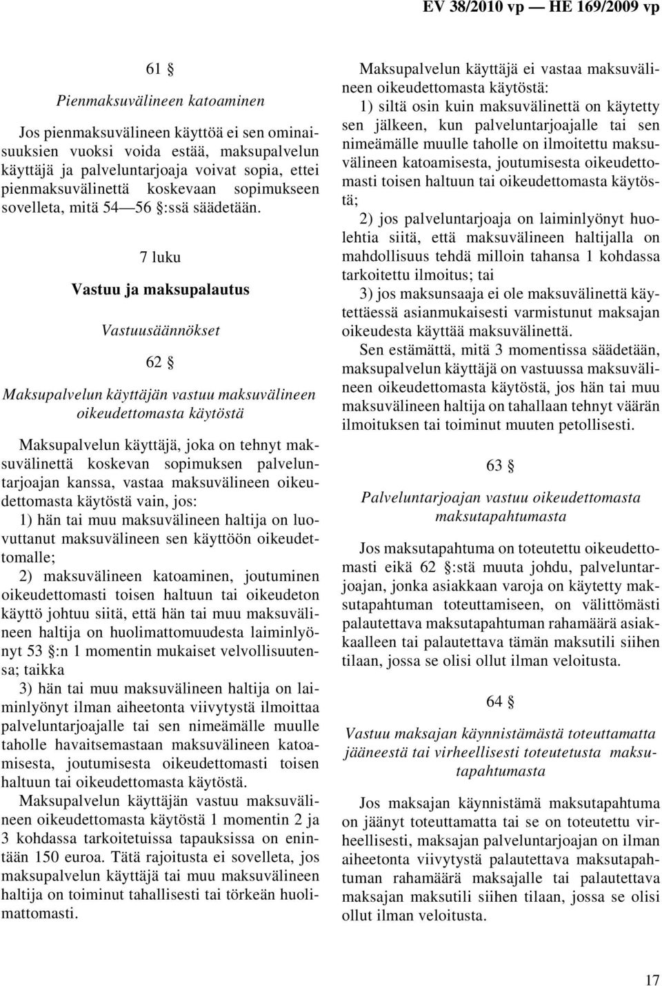 7 luku Vastuu ja maksupalautus Vastuusäännökset 62 Maksupalvelun käyttäjän vastuu maksuvälineen oikeudettomasta käytöstä Maksupalvelun käyttäjä, joka on tehnyt maksuvälinettä koskevan sopimuksen