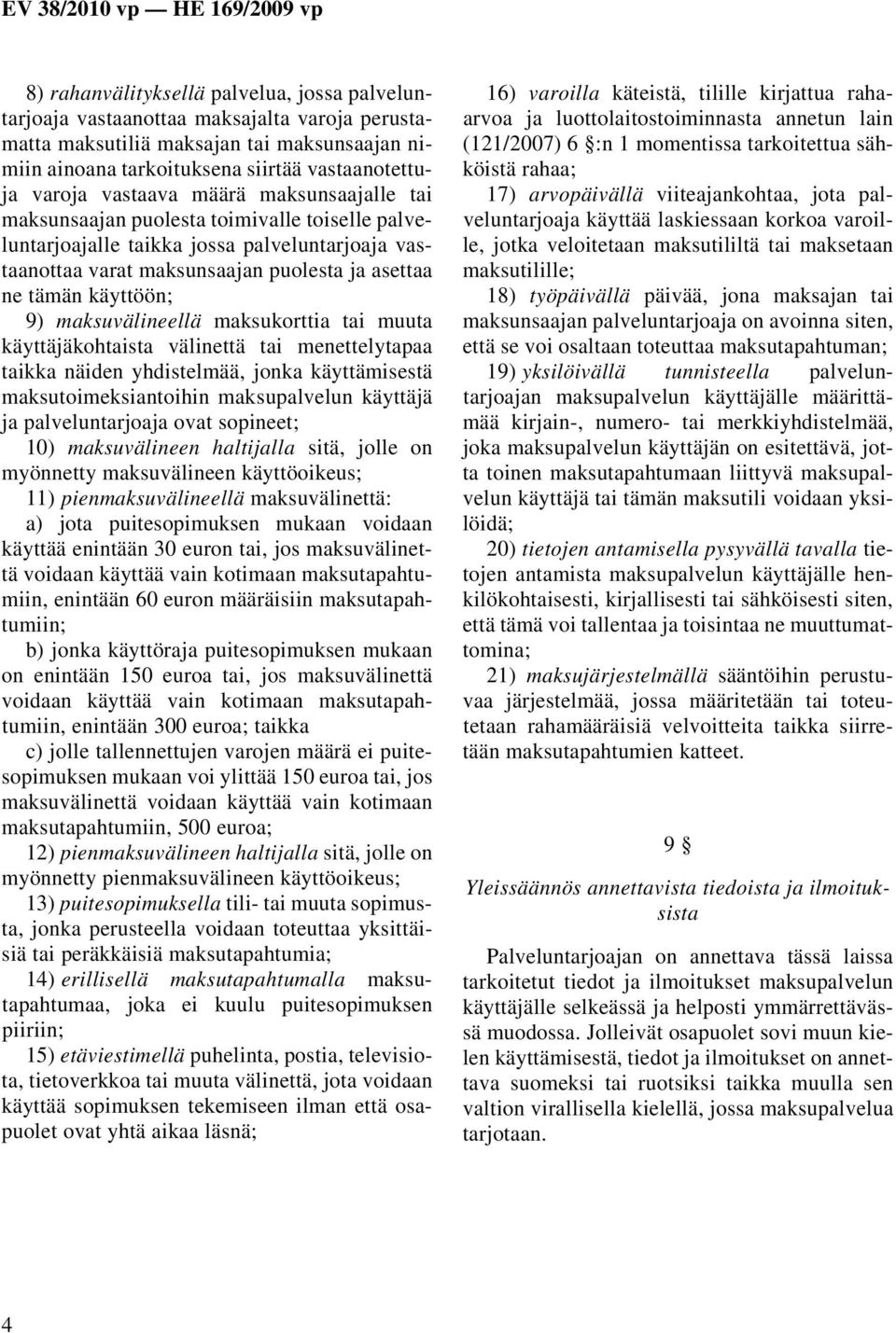 maksuvälineellä maksukorttia tai muuta käyttäjäkohtaista välinettä tai menettelytapaa taikka näiden yhdistelmää, jonka käyttämisestä maksutoimeksiantoihin maksupalvelun käyttäjä ja palveluntarjoaja